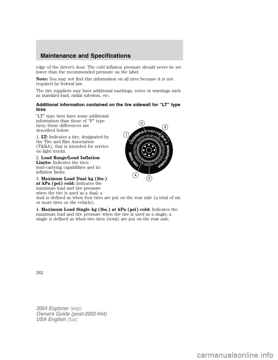 FORD EXPLORER 2004 3.G Owners Manual edge of the driver’s door. The cold inflation pressure should never be set
lower than the recommended pressure on the label.
Note:You may not find this information on all tires because it is not
req FORD EXPLORER 2004 3.G Owners Manual edge of the driver’s door. The cold inflation pressure should never be set
lower than the recommended pressure on the label.
Note:You may not find this information on all tires because it is not
req