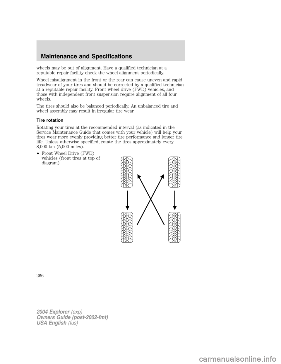 FORD EXPLORER 2004 3.G Owners Manual wheels may be out of alignment. Have a qualified technician at a
reputable repair facility check the wheel alignment periodically.
Wheel misalignment in the front or the rear can cause uneven and rapi FORD EXPLORER 2004 3.G Owners Manual wheels may be out of alignment. Have a qualified technician at a
reputable repair facility check the wheel alignment periodically.
Wheel misalignment in the front or the rear can cause uneven and rapi