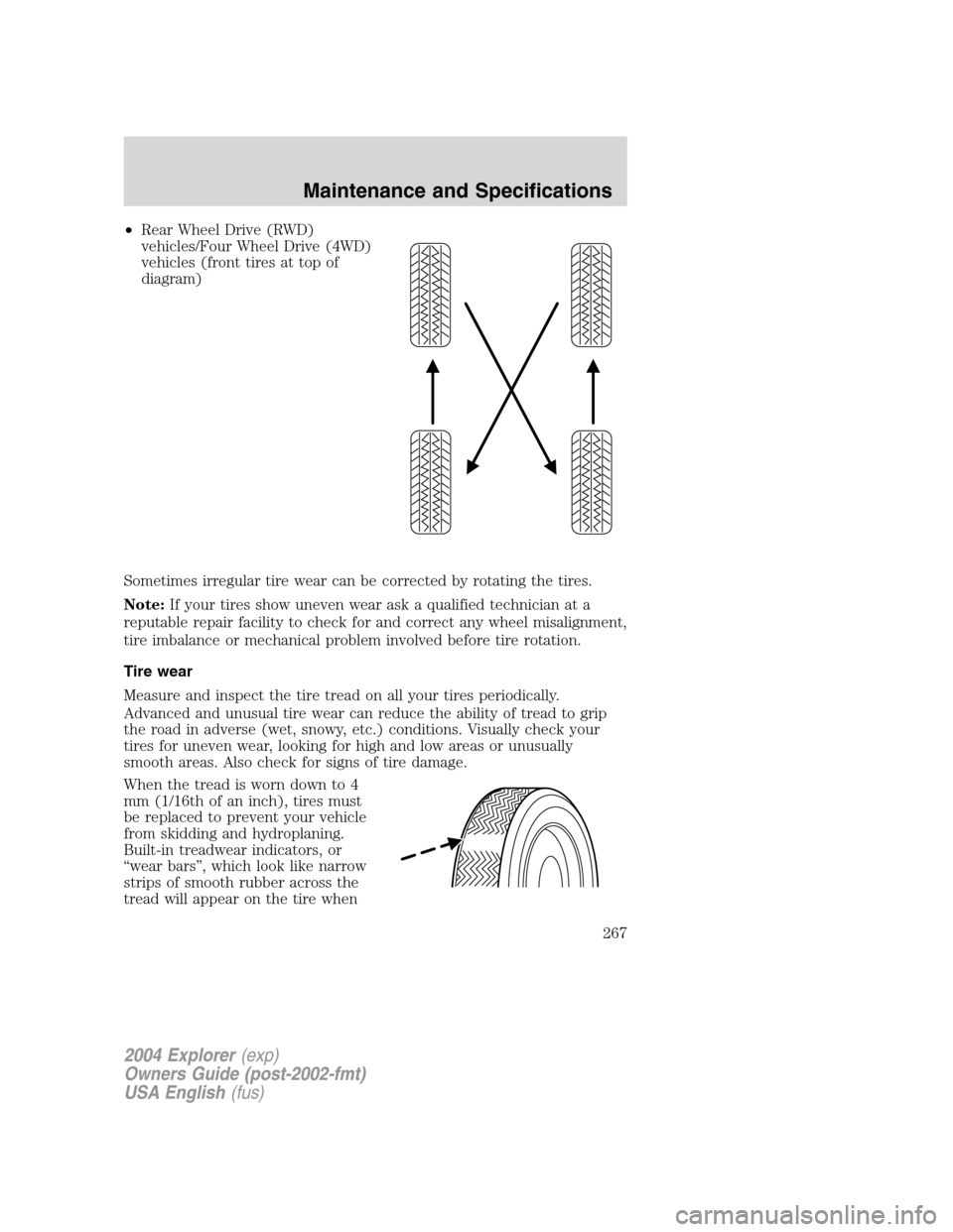 FORD EXPLORER 2004 3.G Owners Manual •Rear Wheel Drive (RWD)
vehicles/Four Wheel Drive (4WD)
vehicles (front tires at top of
diagram)
Sometimes irregular tire wear can be corrected by rotating the tires.
Note:If your tires show uneven FORD EXPLORER 2004 3.G Owners Manual •Rear Wheel Drive (RWD)
vehicles/Four Wheel Drive (4WD)
vehicles (front tires at top of
diagram)
Sometimes irregular tire wear can be corrected by rotating the tires.
Note:If your tires show uneven