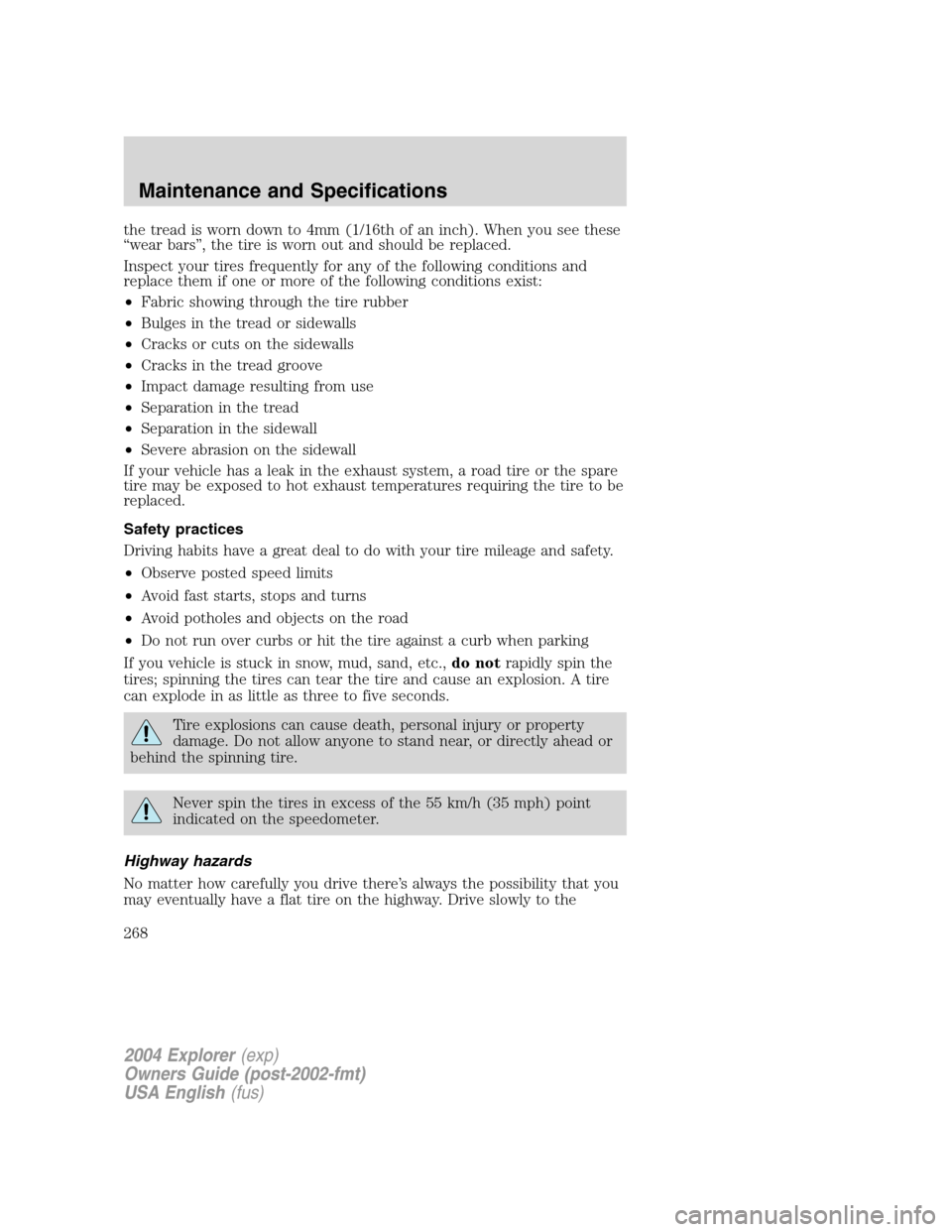 FORD EXPLORER 2004 3.G Owners Manual the tread is worn down to 4mm (1/16th of an inch). When you see these
“wear bars”, the tire is worn out and should be replaced.
Inspect your tires frequently for any of the following conditions an FORD EXPLORER 2004 3.G Owners Manual the tread is worn down to 4mm (1/16th of an inch). When you see these
“wear bars”, the tire is worn out and should be replaced.
Inspect your tires frequently for any of the following conditions an