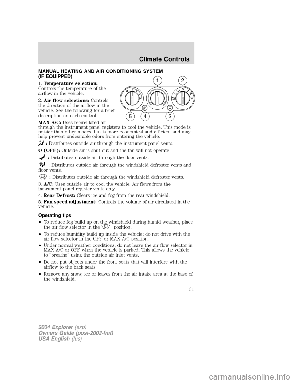 FORD EXPLORER 2004 3.G Owners Manual MANUAL HEATING AND AIR CONDITIONING SYSTEM
(IF EQUIPPED)
1.Temperature selection:
Controls the temperature of the
airflow in the vehicle.
2.Air flow selections:Controls
the direction of the airflow in FORD EXPLORER 2004 3.G Owners Manual MANUAL HEATING AND AIR CONDITIONING SYSTEM
(IF EQUIPPED)
1.Temperature selection:
Controls the temperature of the
airflow in the vehicle.
2.Air flow selections:Controls
the direction of the airflow in