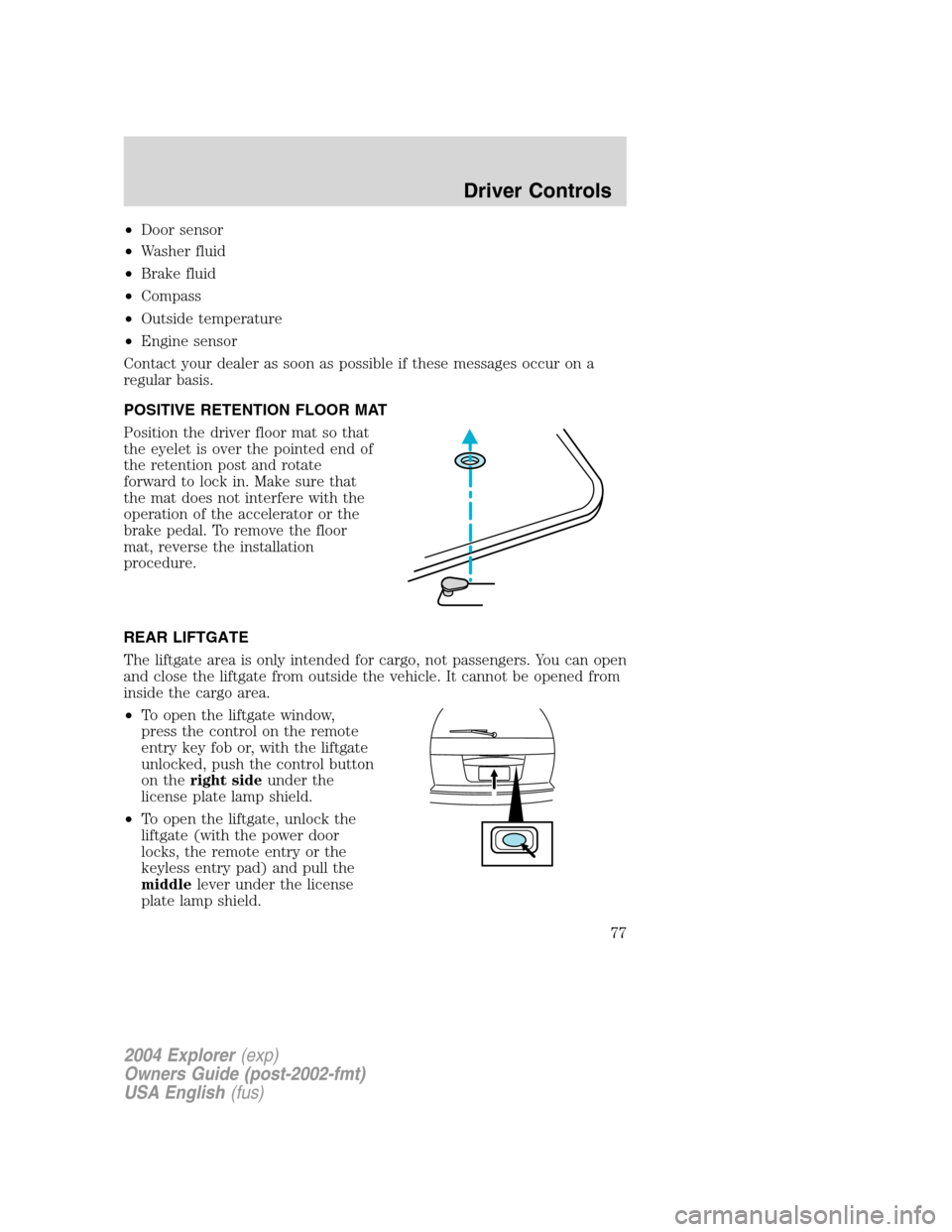 FORD EXPLORER 2004 3.G Owners Manual •Door sensor
•Washer fluid
•Brake fluid
•Compass
•Outside temperature
•Engine sensor
Contact your dealer as soon as possible if these messages occur on a
regular basis.
POSITIVE RETENTION FORD EXPLORER 2004 3.G Owners Manual •Door sensor
•Washer fluid
•Brake fluid
•Compass
•Outside temperature
•Engine sensor
Contact your dealer as soon as possible if these messages occur on a
regular basis.
POSITIVE RETENTION