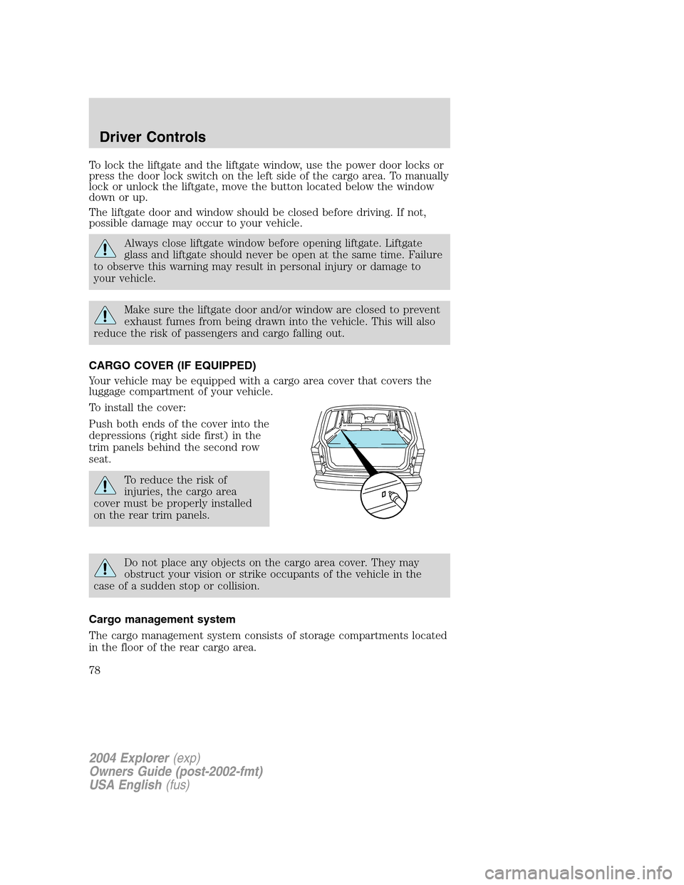 FORD EXPLORER 2004 3.G Owners Manual To lock the liftgate and the liftgate window, use the power door locks or
press the door lock switch on the left side of the cargo area. To manually
lock or unlock the liftgate, move the button locate FORD EXPLORER 2004 3.G Owners Manual To lock the liftgate and the liftgate window, use the power door locks or
press the door lock switch on the left side of the cargo area. To manually
lock or unlock the liftgate, move the button locate