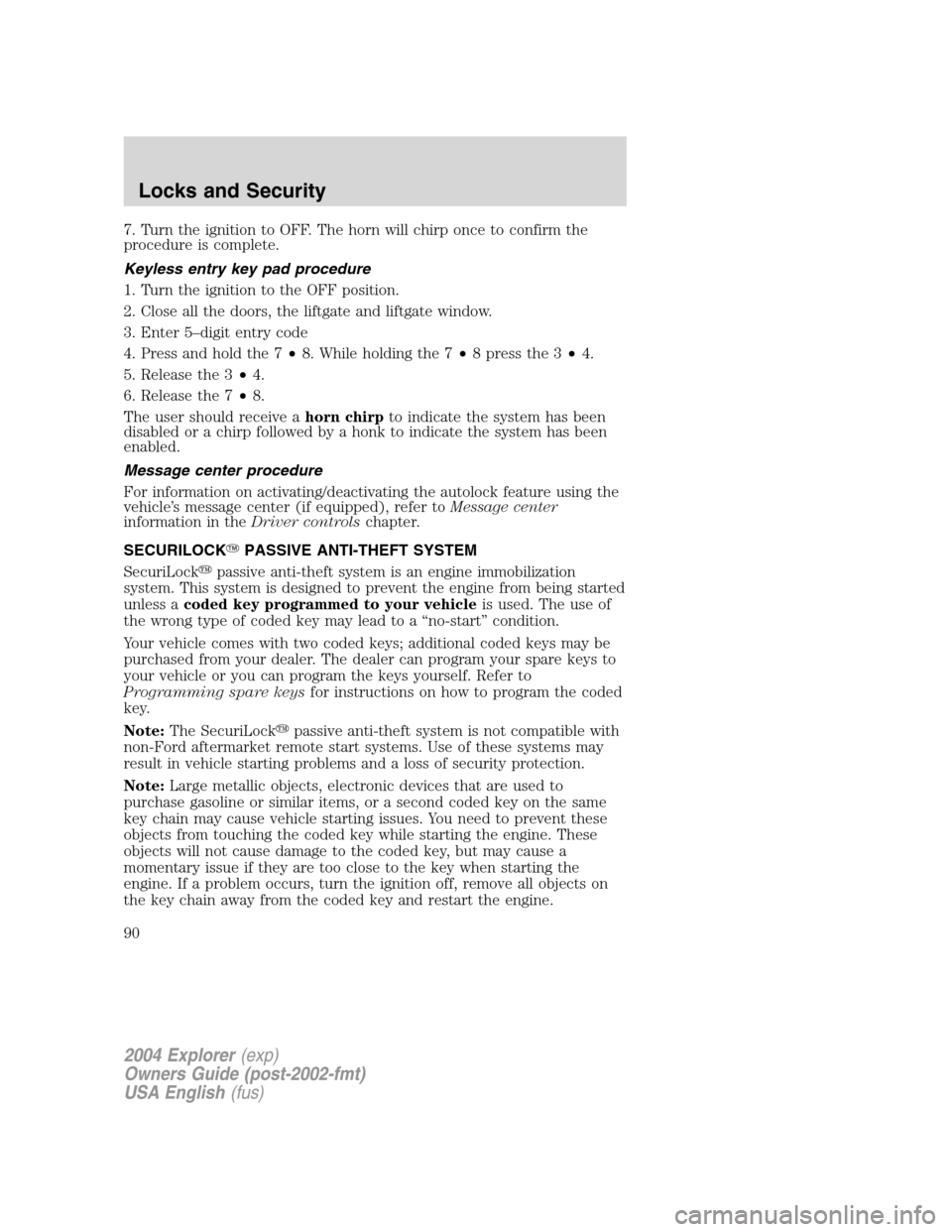 FORD EXPLORER 2004 3.G Owners Manual 7. Turn the ignition to OFF. The horn will chirp once to confirm the
procedure is complete.
Keyless entry key pad procedure
1. Turn the ignition to the OFF position.
2. Close all the doors, the liftga FORD EXPLORER 2004 3.G Owners Manual 7. Turn the ignition to OFF. The horn will chirp once to confirm the
procedure is complete.
Keyless entry key pad procedure
1. Turn the ignition to the OFF position.
2. Close all the doors, the liftga