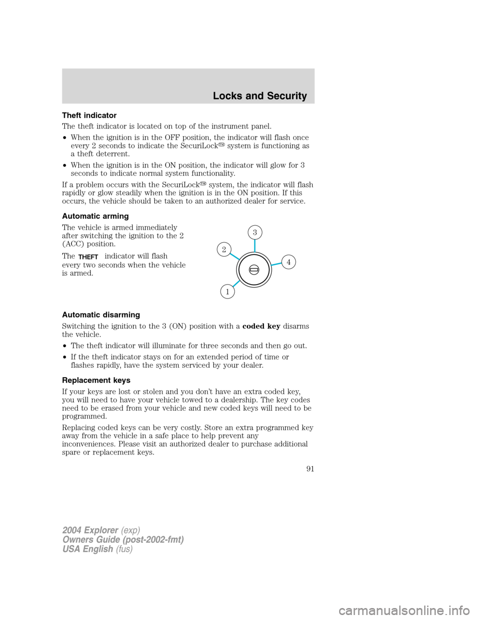 FORD EXPLORER 2004 3.G Owners Manual Theft indicator
The theft indicator is located on top of the instrument panel.
•When the ignition is in the OFF position, the indicator will flash once
every 2 seconds to indicate the SecuriLocksys FORD EXPLORER 2004 3.G Owners Manual Theft indicator
The theft indicator is located on top of the instrument panel.
•When the ignition is in the OFF position, the indicator will flash once
every 2 seconds to indicate the SecuriLocksys