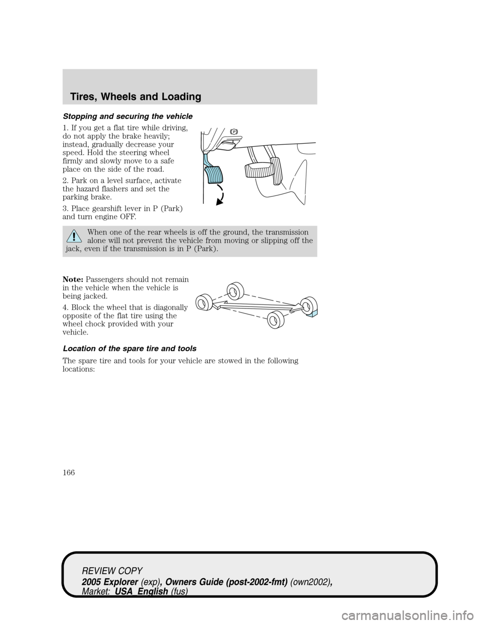 FORD EXPLORER 2005 3.G Owners Manual Stopping and securing the vehicle
1. If you get a flat tire while driving,
do not apply the brake heavily;
instead, gradually decrease your
speed. Hold the steering wheel
firmly and slowly move to a s FORD EXPLORER 2005 3.G Owners Manual Stopping and securing the vehicle
1. If you get a flat tire while driving,
do not apply the brake heavily;
instead, gradually decrease your
speed. Hold the steering wheel
firmly and slowly move to a s