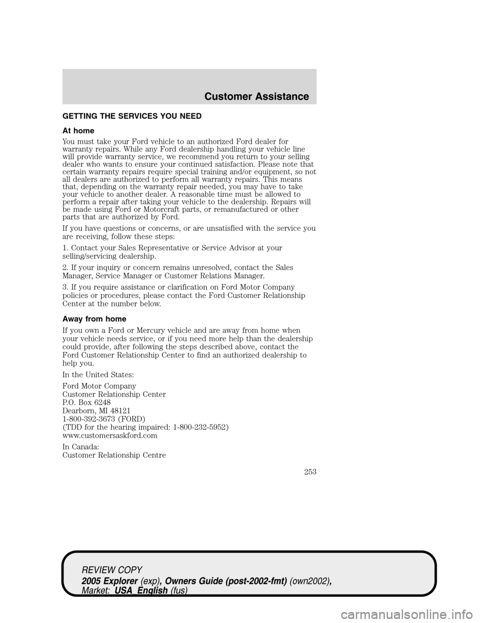 FORD EXPLORER 2005 3.G Owners Manual GETTING THE SERVICES YOU NEED
At home
You must take your Ford vehicle to an authorized Ford dealer for
warranty repairs. While any Ford dealership handling your vehicle line
will provide warranty serv FORD EXPLORER 2005 3.G Owners Manual GETTING THE SERVICES YOU NEED
At home
You must take your Ford vehicle to an authorized Ford dealer for
warranty repairs. While any Ford dealership handling your vehicle line
will provide warranty serv
