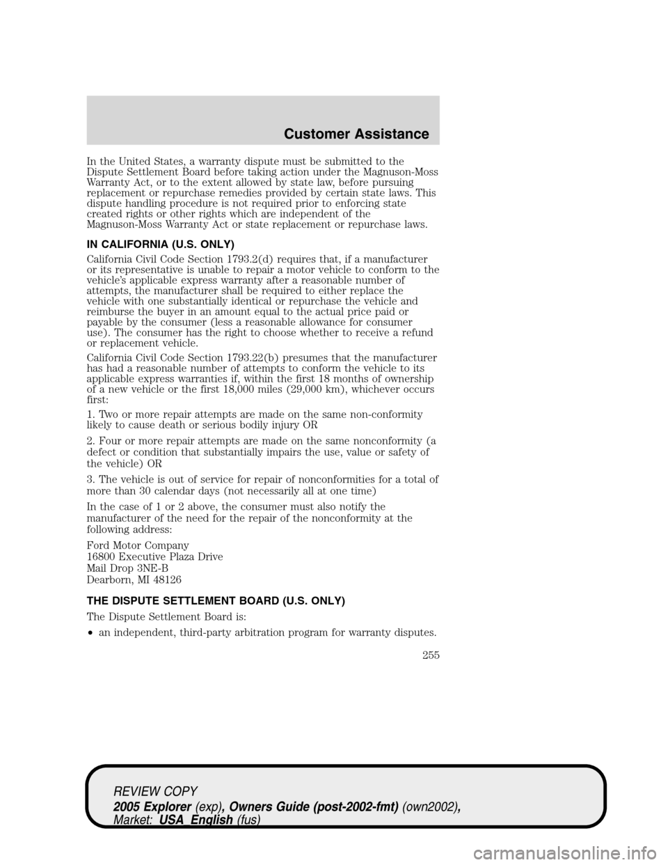 FORD EXPLORER 2005 3.G Owners Manual In the United States, a warranty dispute must be submitted to the
Dispute Settlement Board before taking action under the Magnuson-Moss
Warranty Act, or to the extent allowed by state law, before purs FORD EXPLORER 2005 3.G Owners Manual In the United States, a warranty dispute must be submitted to the
Dispute Settlement Board before taking action under the Magnuson-Moss
Warranty Act, or to the extent allowed by state law, before purs