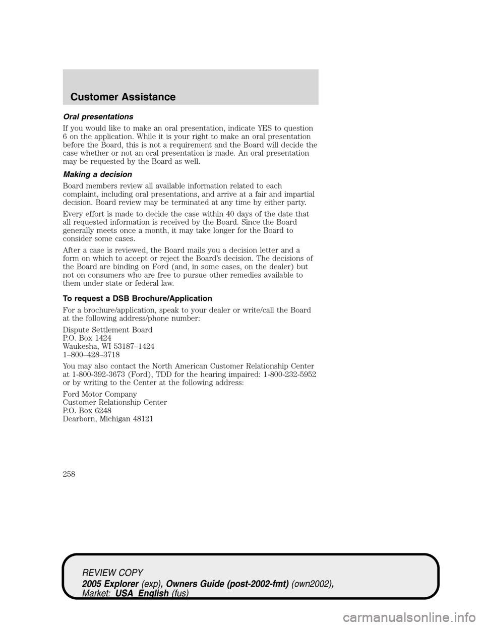 FORD EXPLORER 2005 3.G Owners Manual Oral presentations
If you would like to make an oral presentation, indicate YES to question
6 on the application. While it is your right to make an oral presentation
before the Board, this is not a re FORD EXPLORER 2005 3.G Owners Manual Oral presentations
If you would like to make an oral presentation, indicate YES to question
6 on the application. While it is your right to make an oral presentation
before the Board, this is not a re