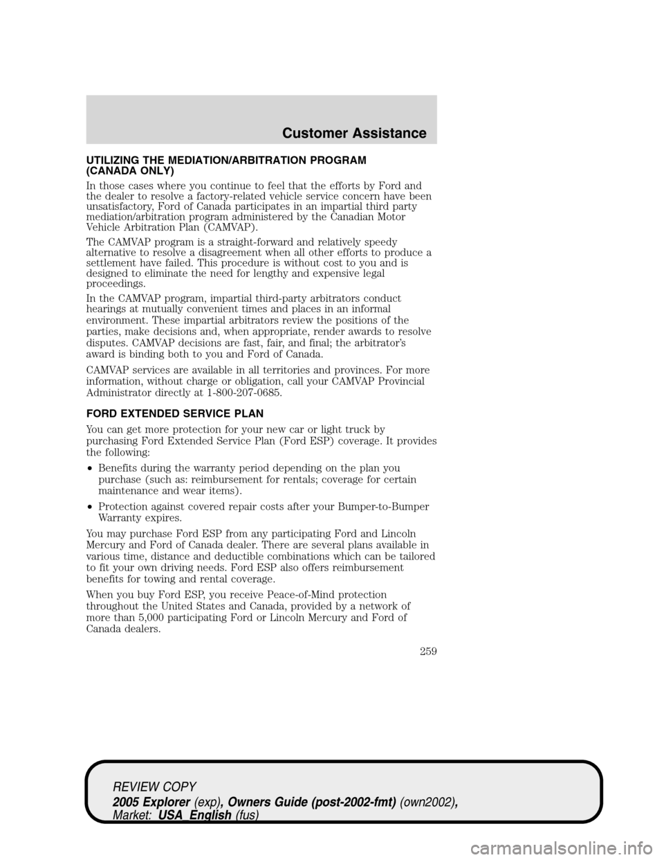 FORD EXPLORER 2005 3.G Owners Manual UTILIZING THE MEDIATION/ARBITRATION PROGRAM
(CANADA ONLY)
In those cases where you continue to feel that the efforts by Ford and
the dealer to resolve a factory-related vehicle service concern have be FORD EXPLORER 2005 3.G Owners Manual UTILIZING THE MEDIATION/ARBITRATION PROGRAM
(CANADA ONLY)
In those cases where you continue to feel that the efforts by Ford and
the dealer to resolve a factory-related vehicle service concern have be
