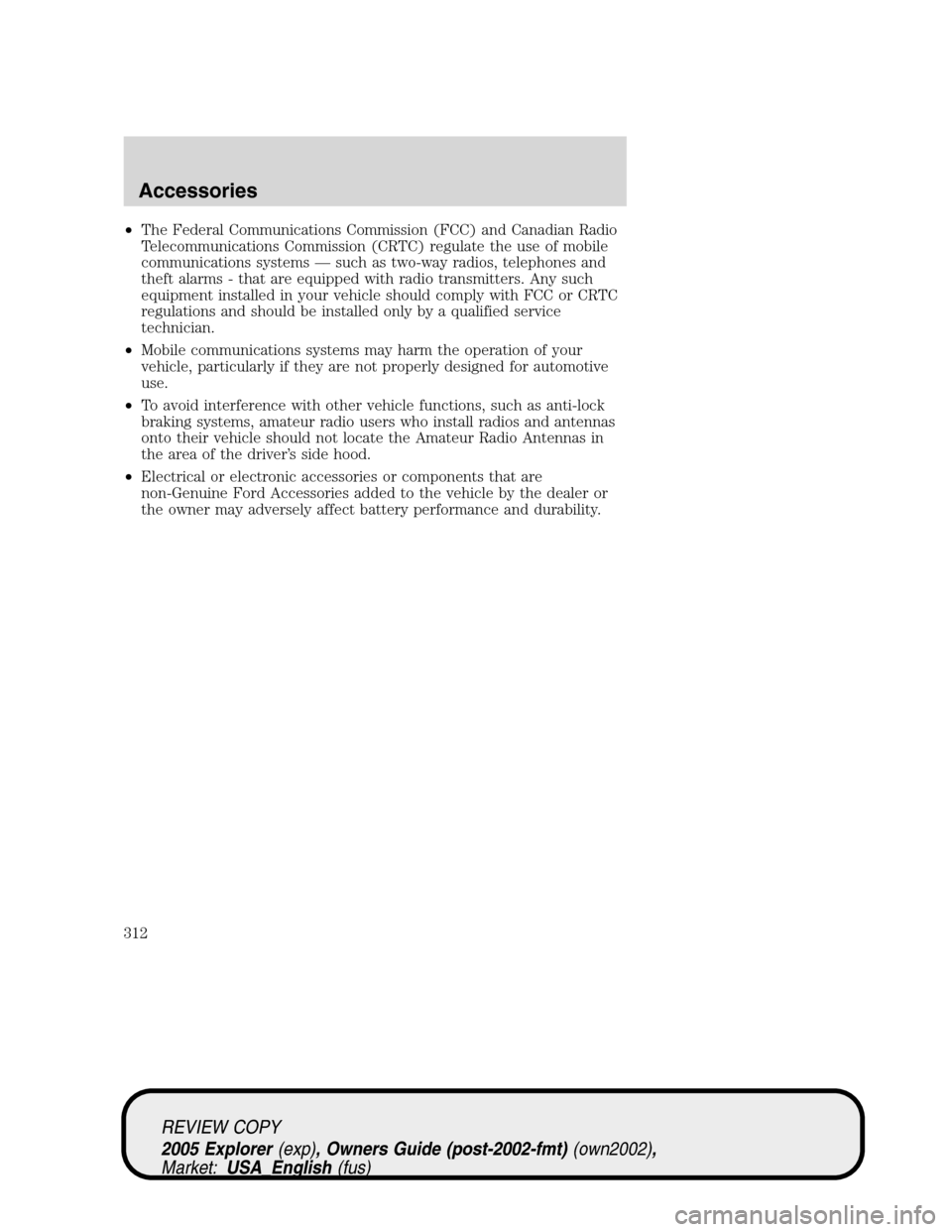 FORD EXPLORER 2005 3.G Owners Manual •The Federal Communications Commission (FCC) and Canadian Radio
Telecommunications Commission (CRTC) regulate the use of mobile
communications systems — such as two-way radios, telephones and
thef