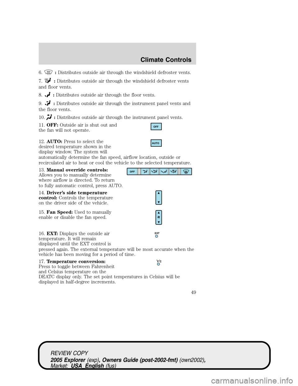 FORD EXPLORER 2005 3.G Owners Manual 6.:Distributes outside air through the windshield defroster vents.
7.
:Distributes outside air through the windshield defroster vents
and floor vents.
8.
:Distributes outside air through the floor ven FORD EXPLORER 2005 3.G Owners Manual 6.:Distributes outside air through the windshield defroster vents.
7.
:Distributes outside air through the windshield defroster vents
and floor vents.
8.
:Distributes outside air through the floor ven