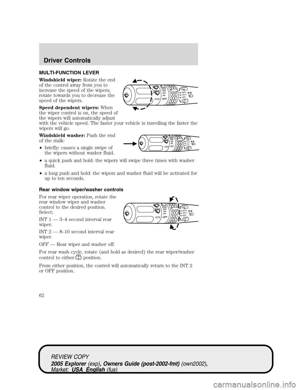 FORD EXPLORER 2005 3.G Owners Manual MULTI-FUNCTION LEVER
Windshield wiper:Rotate the end
of the control away from you to
increase the speed of the wipers;
rotate towards you to decrease the
speed of the wipers.
Speed dependent wipers:Wh FORD EXPLORER 2005 3.G Owners Manual MULTI-FUNCTION LEVER
Windshield wiper:Rotate the end
of the control away from you to
increase the speed of the wipers;
rotate towards you to decrease the
speed of the wipers.
Speed dependent wipers:Wh