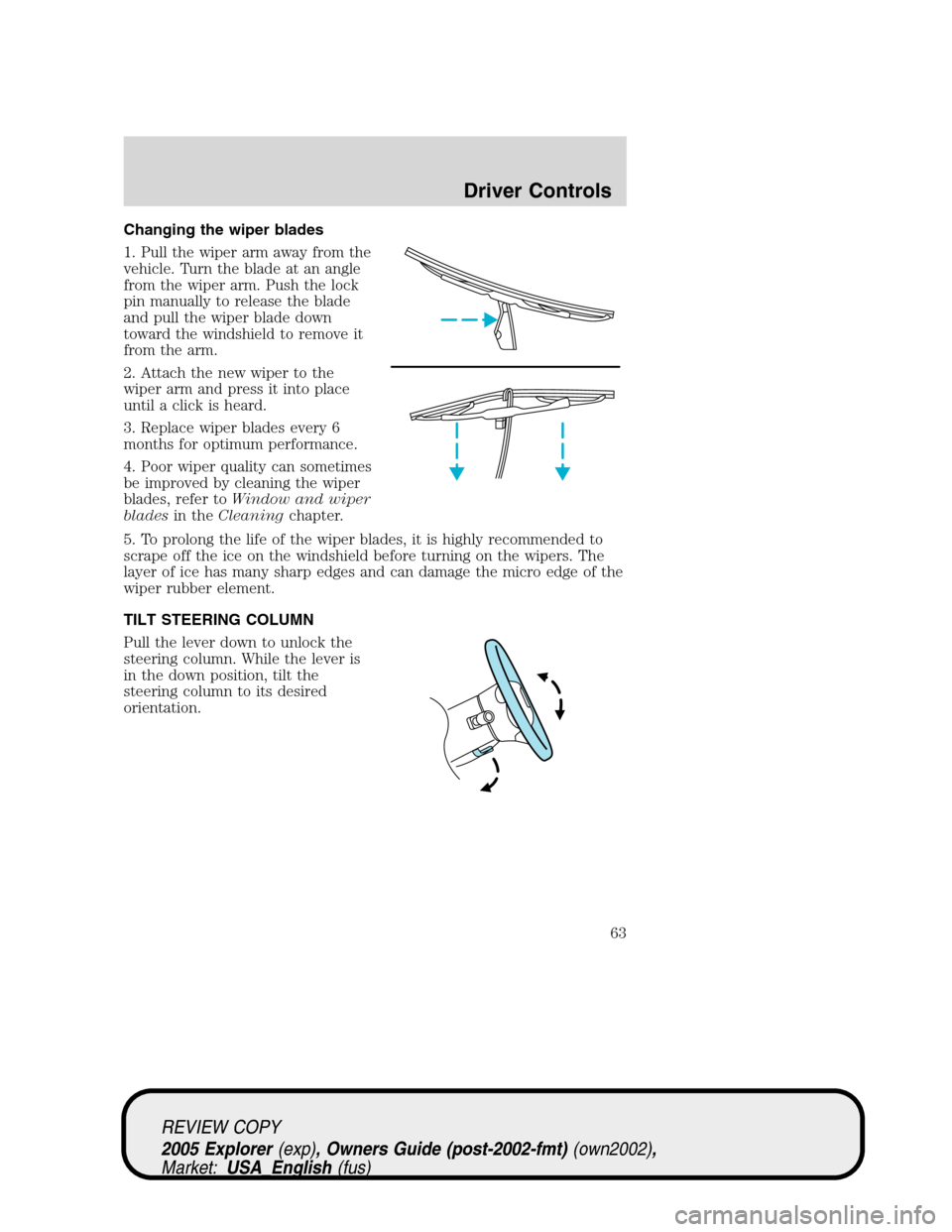FORD EXPLORER 2005 3.G Owners Manual Changing the wiper blades
1. Pull the wiper arm away from the
vehicle. Turn the blade at an angle
from the wiper arm. Push the lock
pin manually to release the blade
and pull the wiper blade down
towa FORD EXPLORER 2005 3.G Owners Manual Changing the wiper blades
1. Pull the wiper arm away from the
vehicle. Turn the blade at an angle
from the wiper arm. Push the lock
pin manually to release the blade
and pull the wiper blade down
towa