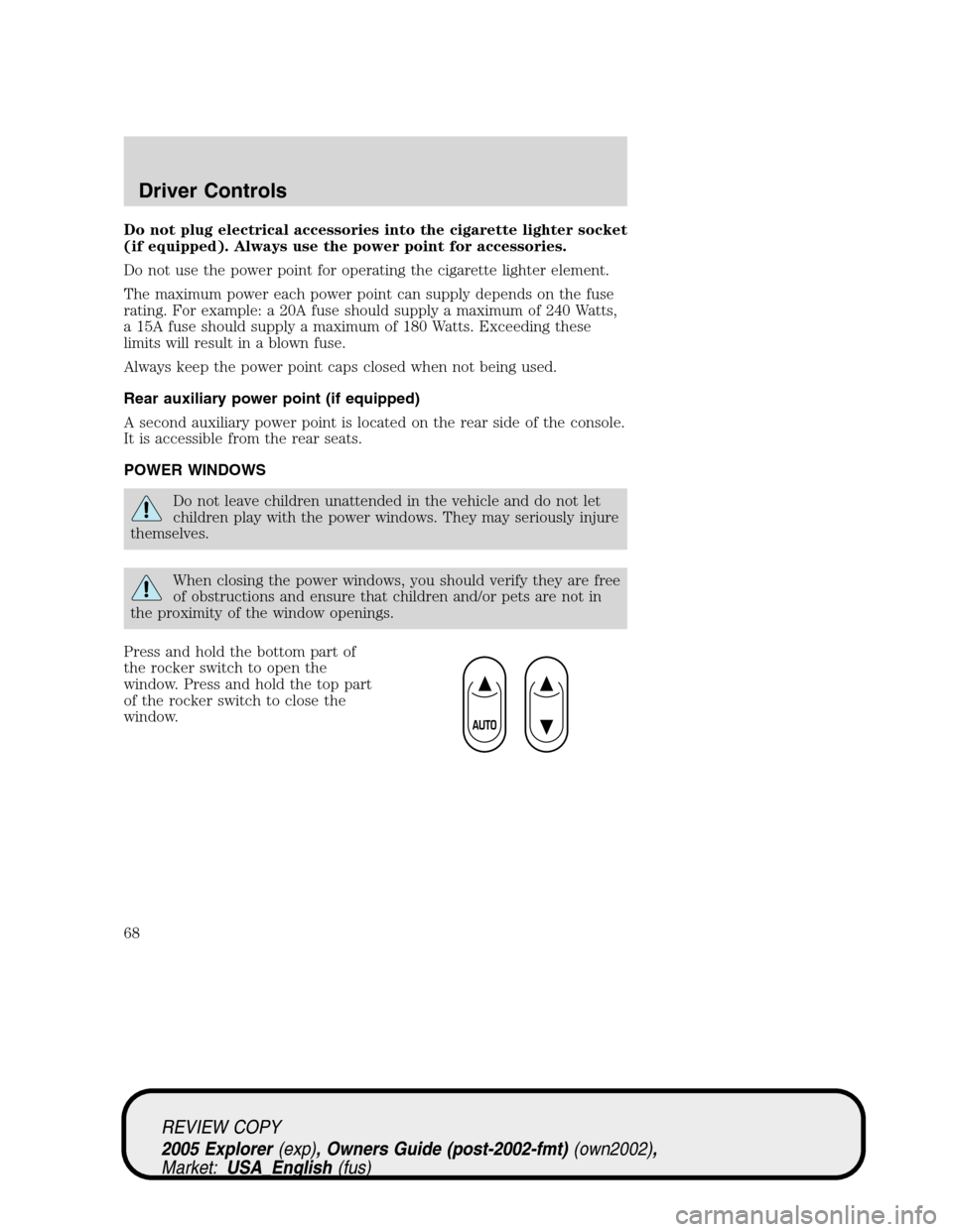FORD EXPLORER 2005 3.G Owners Manual Do not plug electrical accessories into the cigarette lighter socket
(if equipped). Always use the power point for accessories.
Do not use the power point for operating the cigarette lighter element.
FORD EXPLORER 2005 3.G Owners Manual Do not plug electrical accessories into the cigarette lighter socket
(if equipped). Always use the power point for accessories.
Do not use the power point for operating the cigarette lighter element.