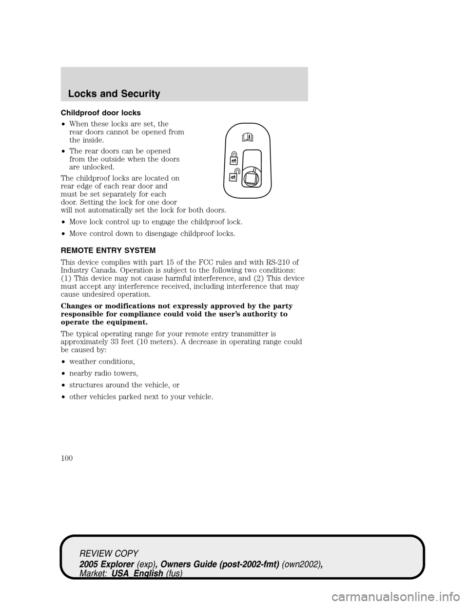 FORD EXPLORER 2005 3.G Owners Manual Childproof door locks
•When these locks are set, the
rear doors cannot be opened from
the inside.
•The rear doors can be opened
from the outside when the doors
are unlocked.
The childproof locks a FORD EXPLORER 2005 3.G Owners Manual Childproof door locks
•When these locks are set, the
rear doors cannot be opened from
the inside.
•The rear doors can be opened
from the outside when the doors
are unlocked.
The childproof locks a