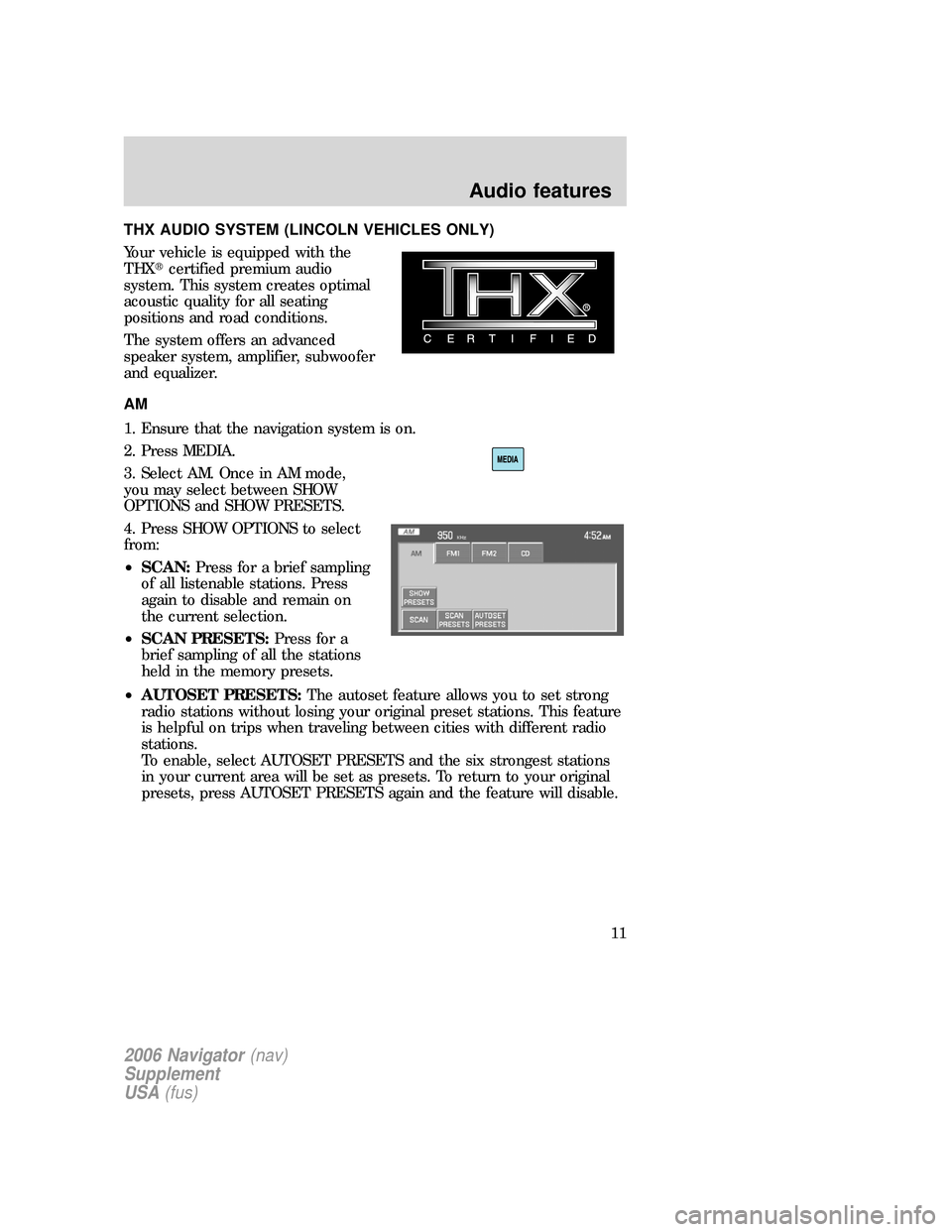 FORD EXPLORER 2006 4.G Navigation System Supplement Manual THX AUDIO SYSTEM (LINCOLN VEHICLES ONLY)
Your vehicle is equipped with the
THXcertified premium audio
system. This system creates optimal
acoustic quality for all seating
positions and road condition FORD EXPLORER 2006 4.G Navigation System Supplement Manual THX AUDIO SYSTEM (LINCOLN VEHICLES ONLY)
Your vehicle is equipped with the
THXcertified premium audio
system. This system creates optimal
acoustic quality for all seating
positions and road condition