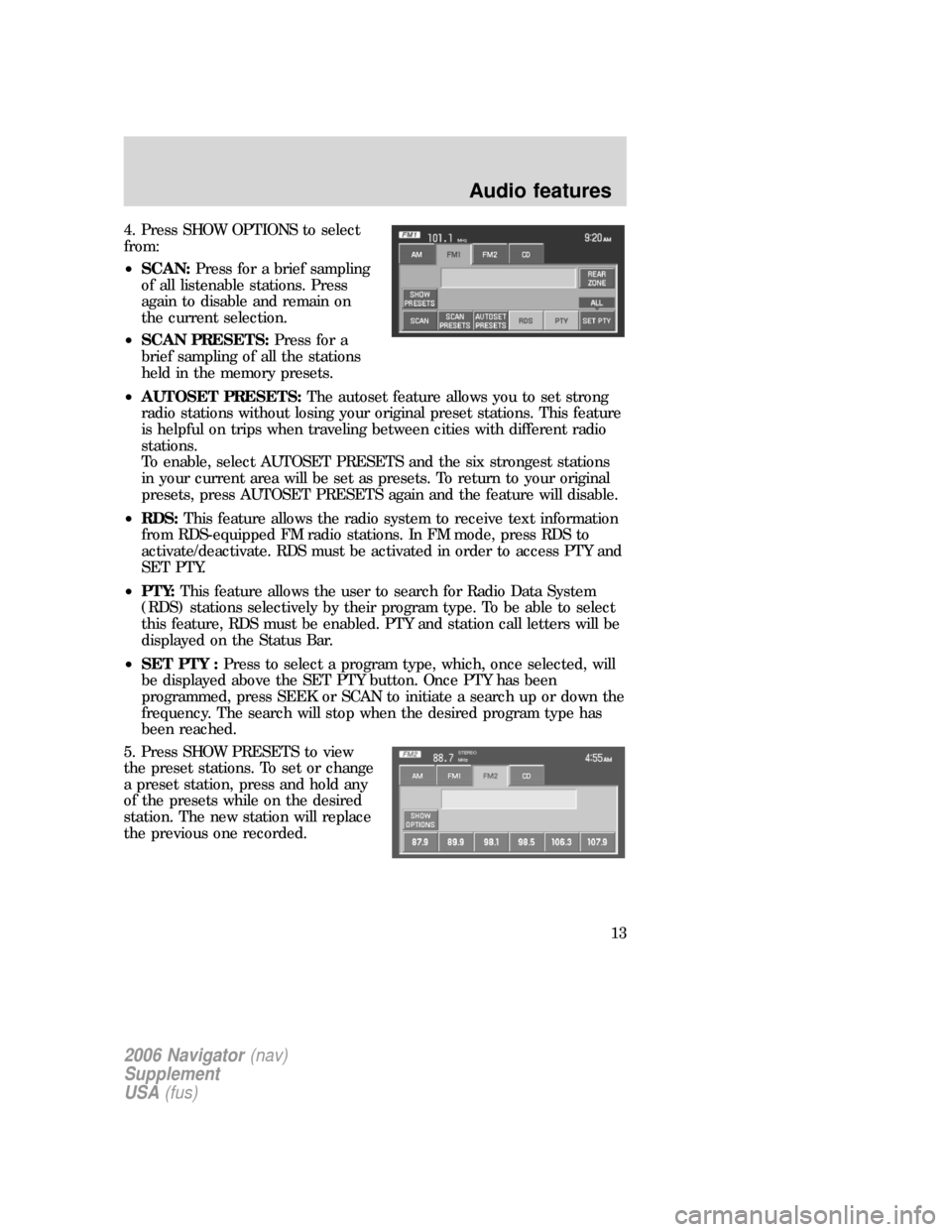 FORD EXPLORER 2006 4.G Navigation System Supplement Manual 4. Press SHOW OPTIONS to select
from:
•SCAN:Press for a brief sampling
of all listenable stations. Press
again to disable and remain on
the current selection.
•SCAN PRESETS:Press for a
brief sampl FORD EXPLORER 2006 4.G Navigation System Supplement Manual 4. Press SHOW OPTIONS to select
from:
•SCAN:Press for a brief sampling
of all listenable stations. Press
again to disable and remain on
the current selection.
•SCAN PRESETS:Press for a
brief sampl