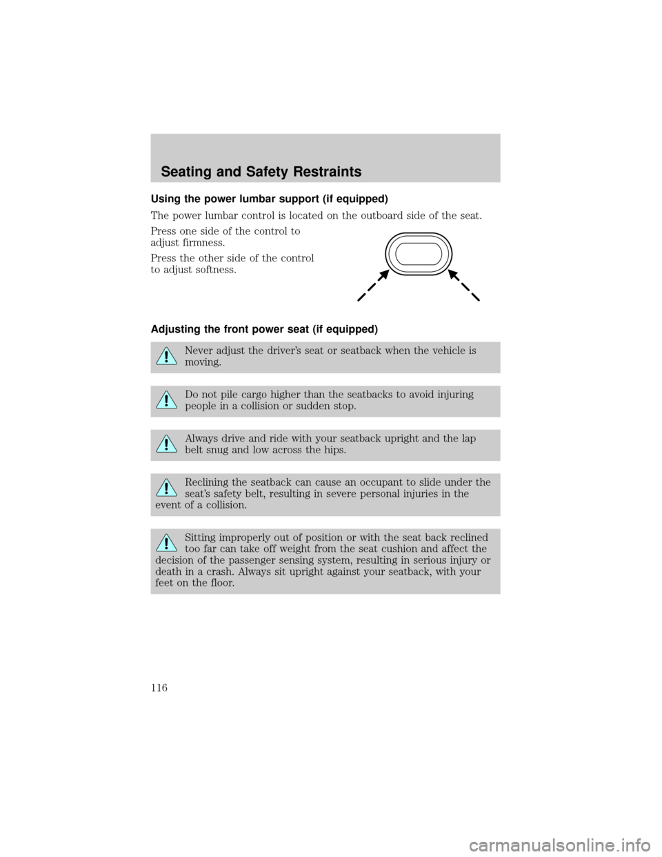 FORD EXPLORER 2006 4.G Owners Manual Using the power lumbar support (if equipped)
The power lumbar control is located on the outboard side of the seat.
Press one side of the control to
adjust firmness.
Press the other side of the control