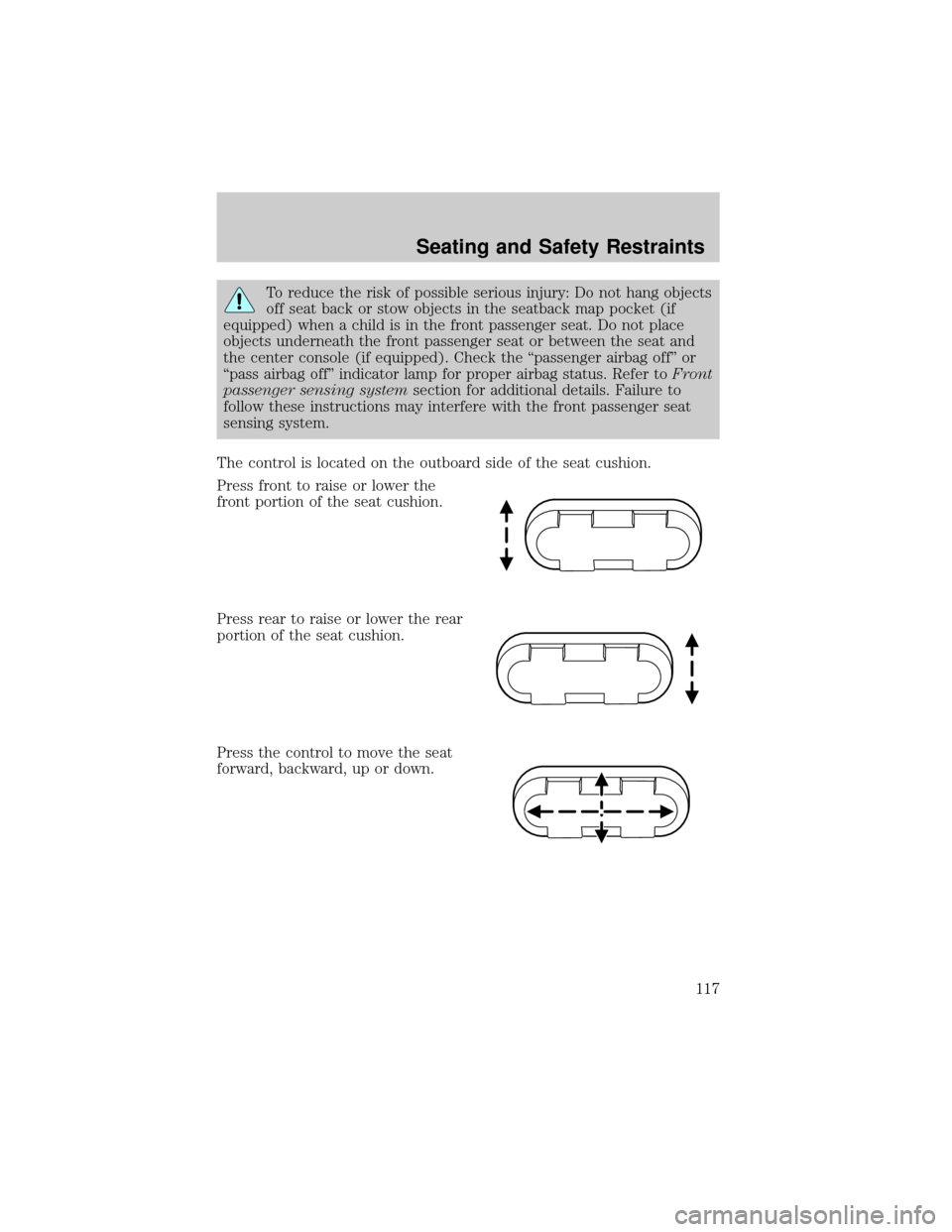 FORD EXPLORER 2006 4.G Owners Manual To reduce the risk of possible serious injury: Do not hang objects
off seat back or stow objects in the seatback map pocket (if
equipped) when a child is in the front passenger seat. Do not place
obje