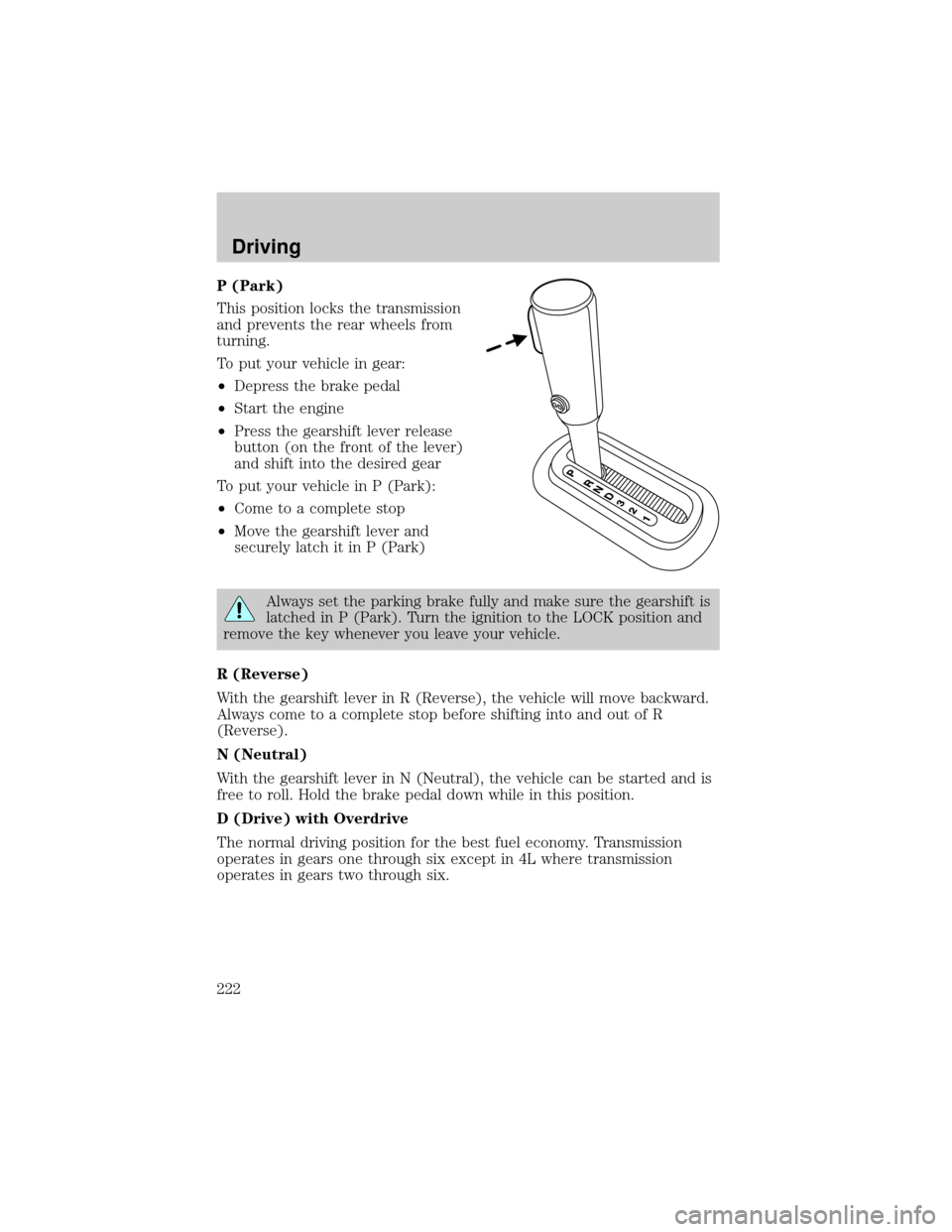 FORD EXPLORER 2006 4.G Owners Manual P (Park)
This position locks the transmission
and prevents the rear wheels from
turning.
To put your vehicle in gear:
²Depress the brake pedal
²Start the engine
²Press the gearshift lever release
b