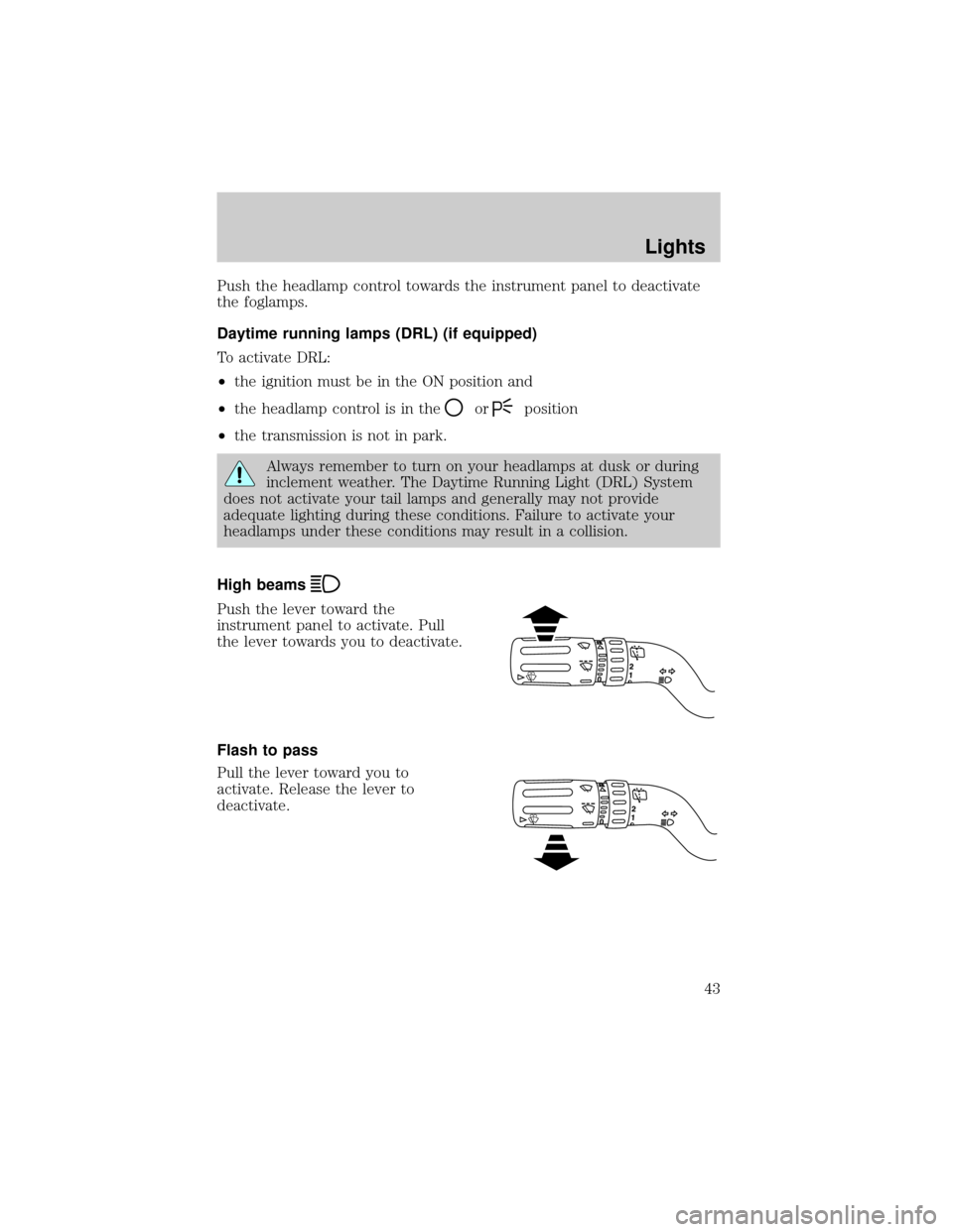 FORD EXPLORER 2006 4.G Owners Manual Push the headlamp control towards the instrument panel to deactivate
the foglamps.
Daytime running lamps (DRL) (if equipped)
To activate DRL:
²the ignition must be in the ON position and
²the headla