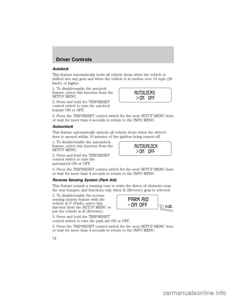 FORD EXPLORER 2006 4.G Owners Manual Autolock
This feature automatically locks all vehicle doors when the vehicle is
shifted into any gear and when the vehicle is in motion over 13 mph (20
km/h) or higher.
1. To disable/enable the autolo