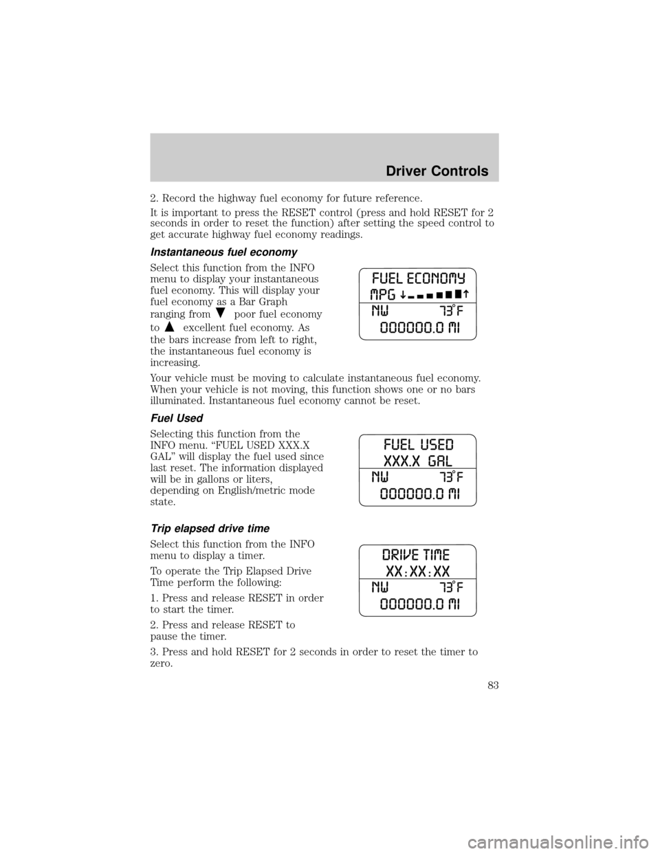 FORD EXPLORER 2006 4.G Owners Manual 2. Record the highway fuel economy for future reference.
It is important to press the RESET control (press and hold RESET for 2
seconds in order to reset the function) after setting the speed control 
