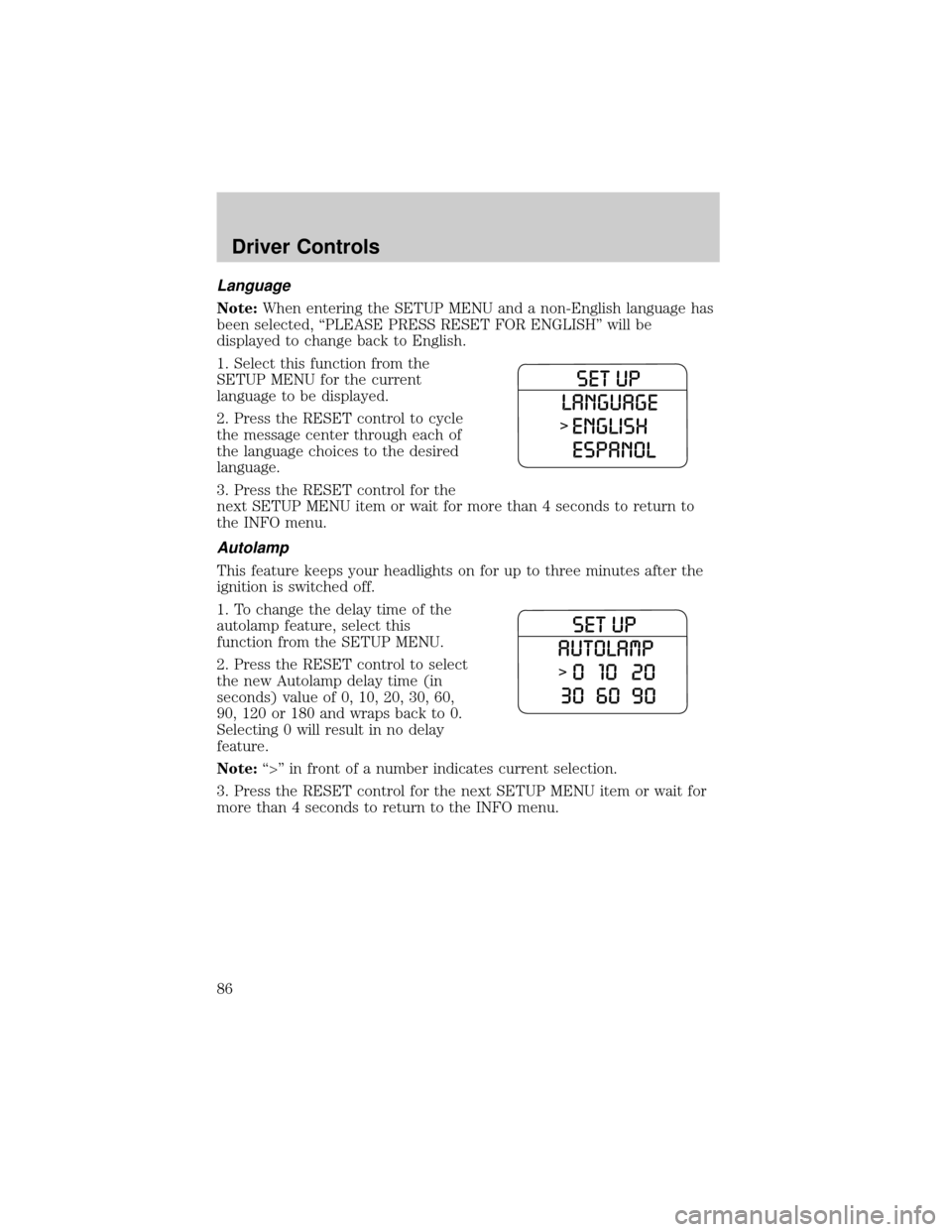 FORD EXPLORER 2006 4.G Owners Manual Language
Note:When entering the SETUP MENU and a non-English language has
been selected, ªPLEASE PRESS RESET FOR ENGLISHº will be
displayed to change back to English.
1. Select this function from th