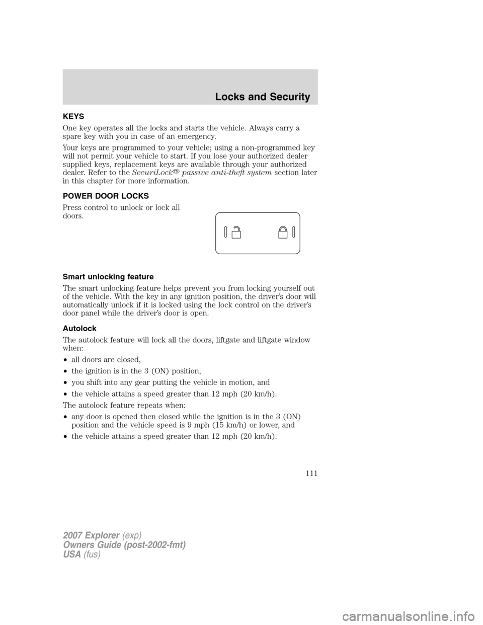 FORD EXPLORER 2007 4.G Owners Manual KEYS
One key operates all the locks and starts the vehicle. Always carry a
spare key with you in case of an emergency.
Your keys are programmed to your vehicle; using a non-programmed key
will not per FORD EXPLORER 2007 4.G Owners Manual KEYS
One key operates all the locks and starts the vehicle. Always carry a
spare key with you in case of an emergency.
Your keys are programmed to your vehicle; using a non-programmed key
will not per