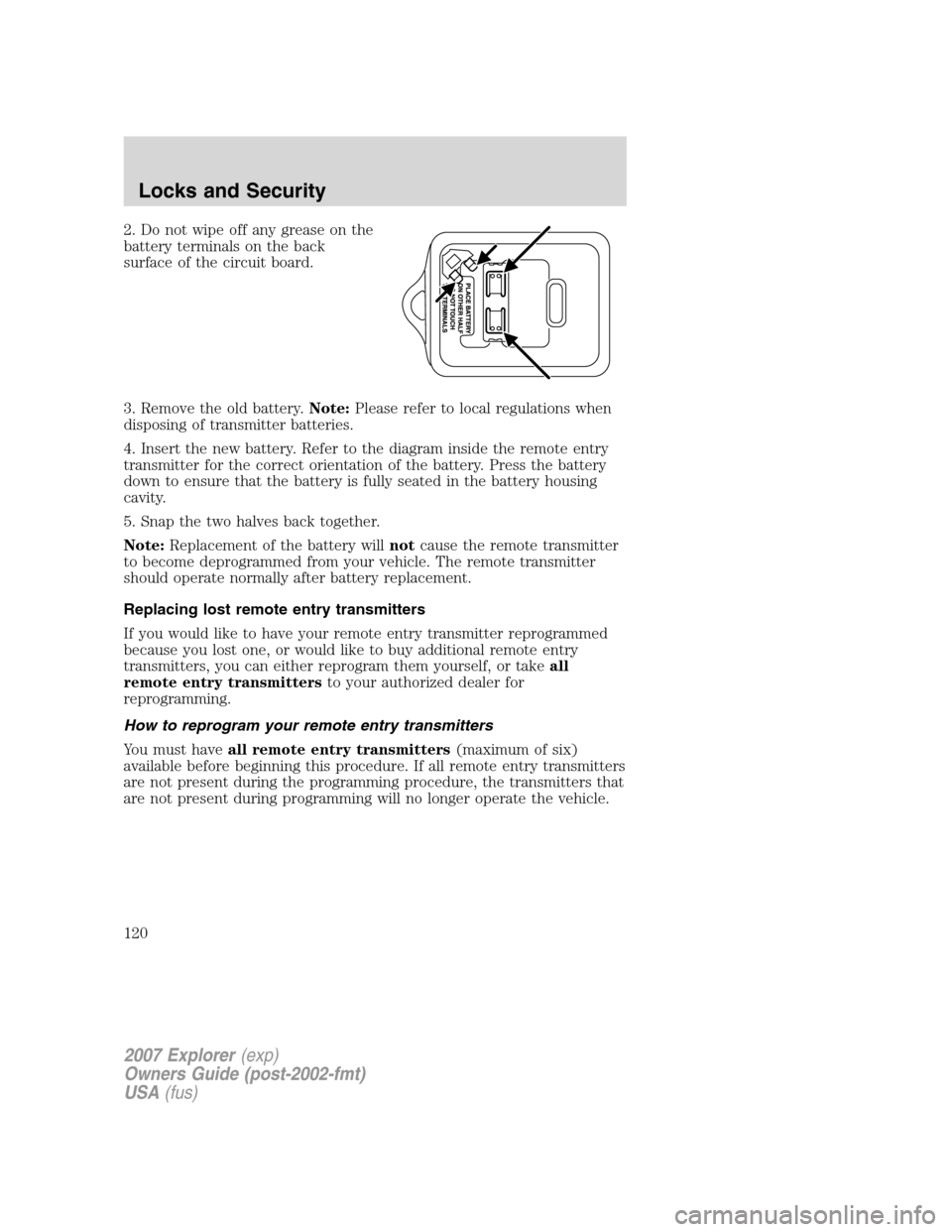 FORD EXPLORER 2007 4.G Owners Manual 2. Do not wipe off any grease on the
battery terminals on the back
surface of the circuit board.
3. Remove the old battery.Note:Please refer to local regulations when
disposing of transmitter batterie