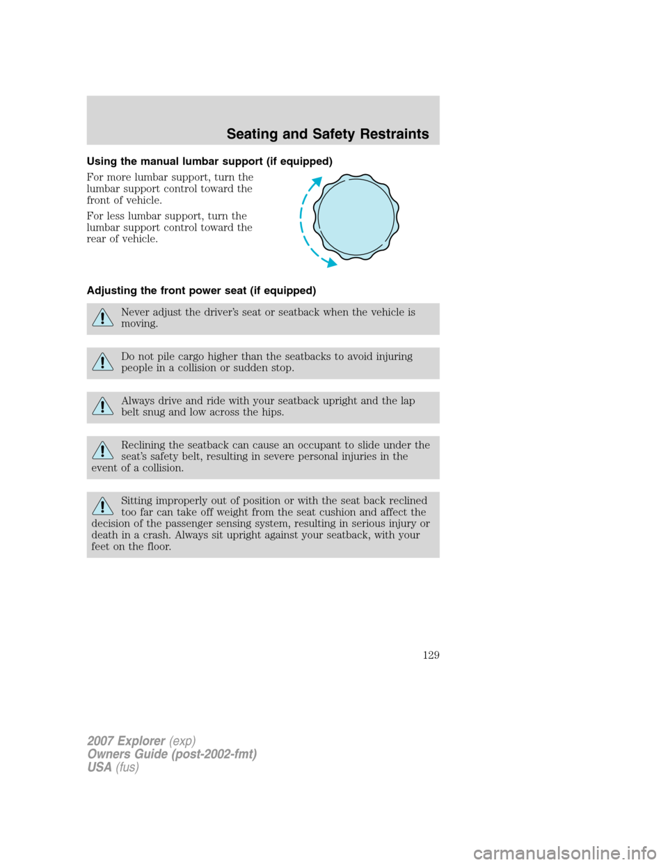 FORD EXPLORER 2007 4.G Owners Manual Using the manual lumbar support (if equipped)
For more lumbar support, turn the
lumbar support control toward the
front of vehicle.
For less lumbar support, turn the
lumbar support control toward the
