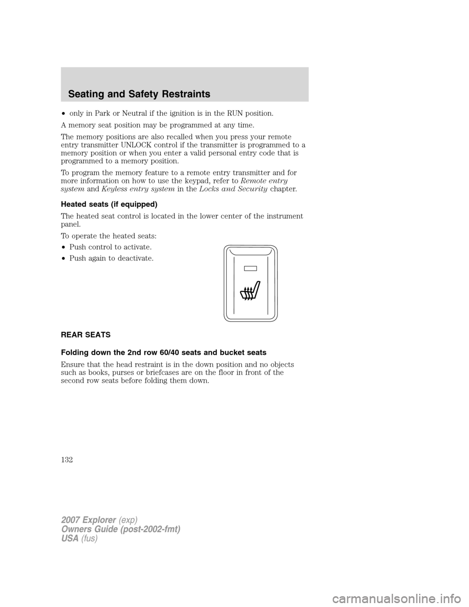 FORD EXPLORER 2007 4.G Owners Manual •only in Park or Neutral if the ignition is in the RUN position.
A memory seat position may be programmed at any time.
The memory positions are also recalled when you press your remote
entry transmi