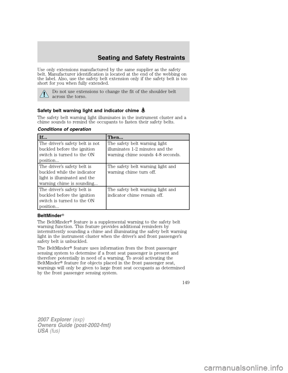 FORD EXPLORER 2007 4.G Owners Manual Use only extensions manufactured by the same supplier as the safety
belt. Manufacturer identification is located at the end of the webbing on
the label. Also, use the safety belt extension only if the