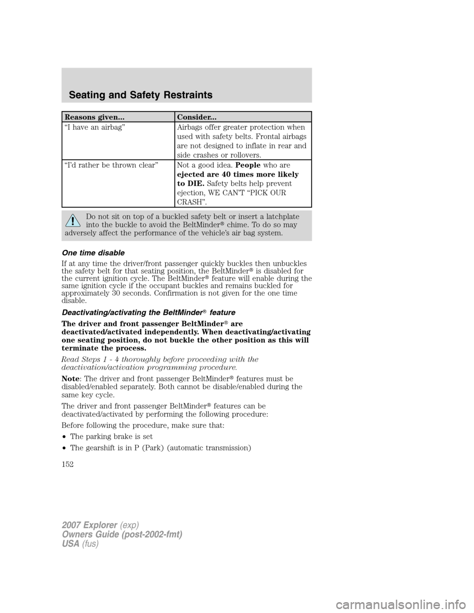 FORD EXPLORER 2007 4.G Owners Manual Reasons given... Consider...
“I have an airbag” Airbags offer greater protection when
used with safety belts. Frontal airbags
are not designed to inflate in rear and
side crashes or rollovers.
“