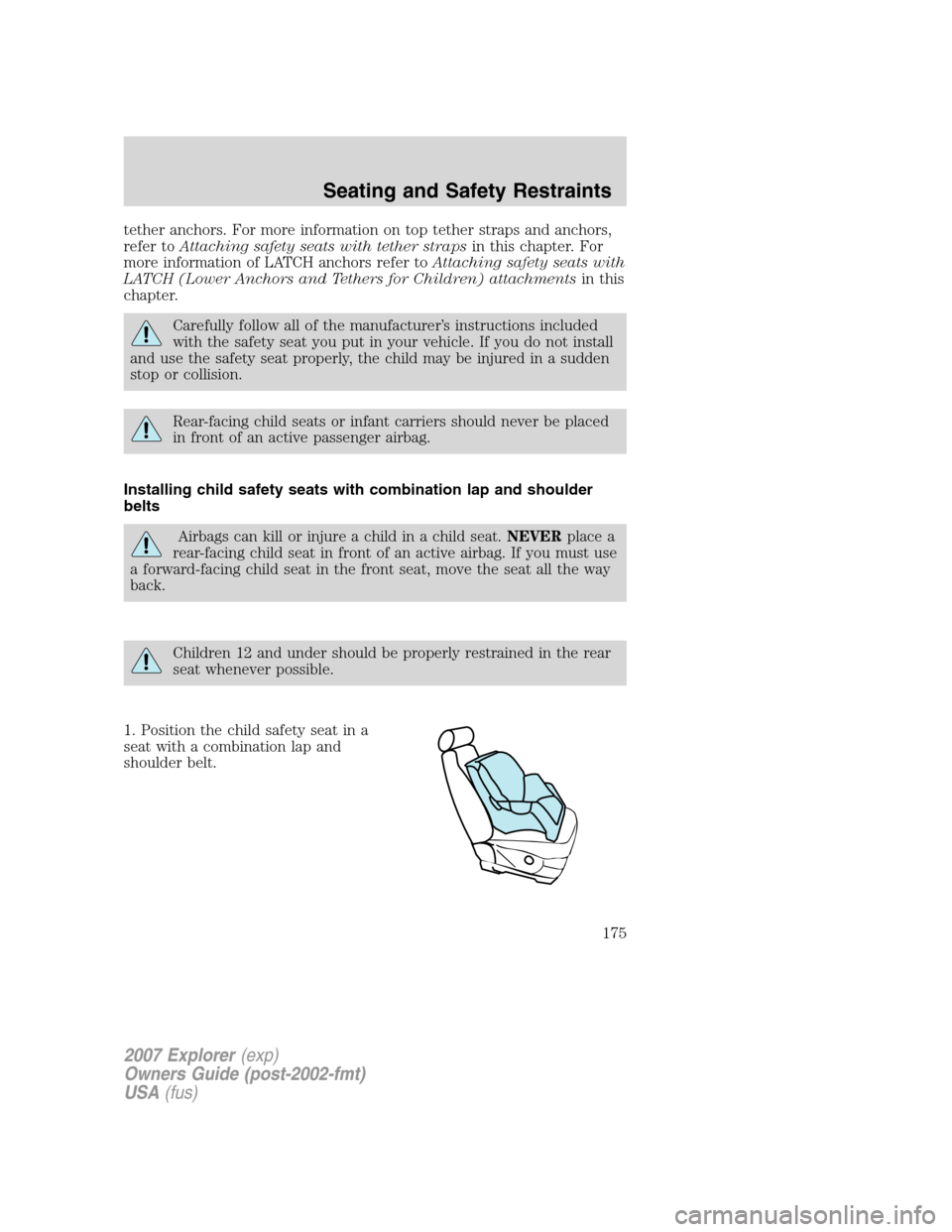 FORD EXPLORER 2007 4.G Owners Manual tether anchors. For more information on top tether straps and anchors,
refer toAttaching safety seats with tether strapsin this chapter. For
more information of LATCH anchors refer toAttaching safety 