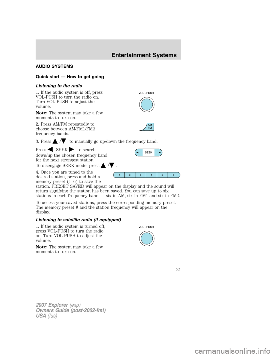 FORD EXPLORER 2007 4.G Owners Manual AUDIO SYSTEMS
Quick start — How to get going
Listening to the radio
1. If the audio system is off, press
VOL-PUSH to turn the radio on.
Turn VOL-PUSH to adjust the
volume.
Note:The system may take a