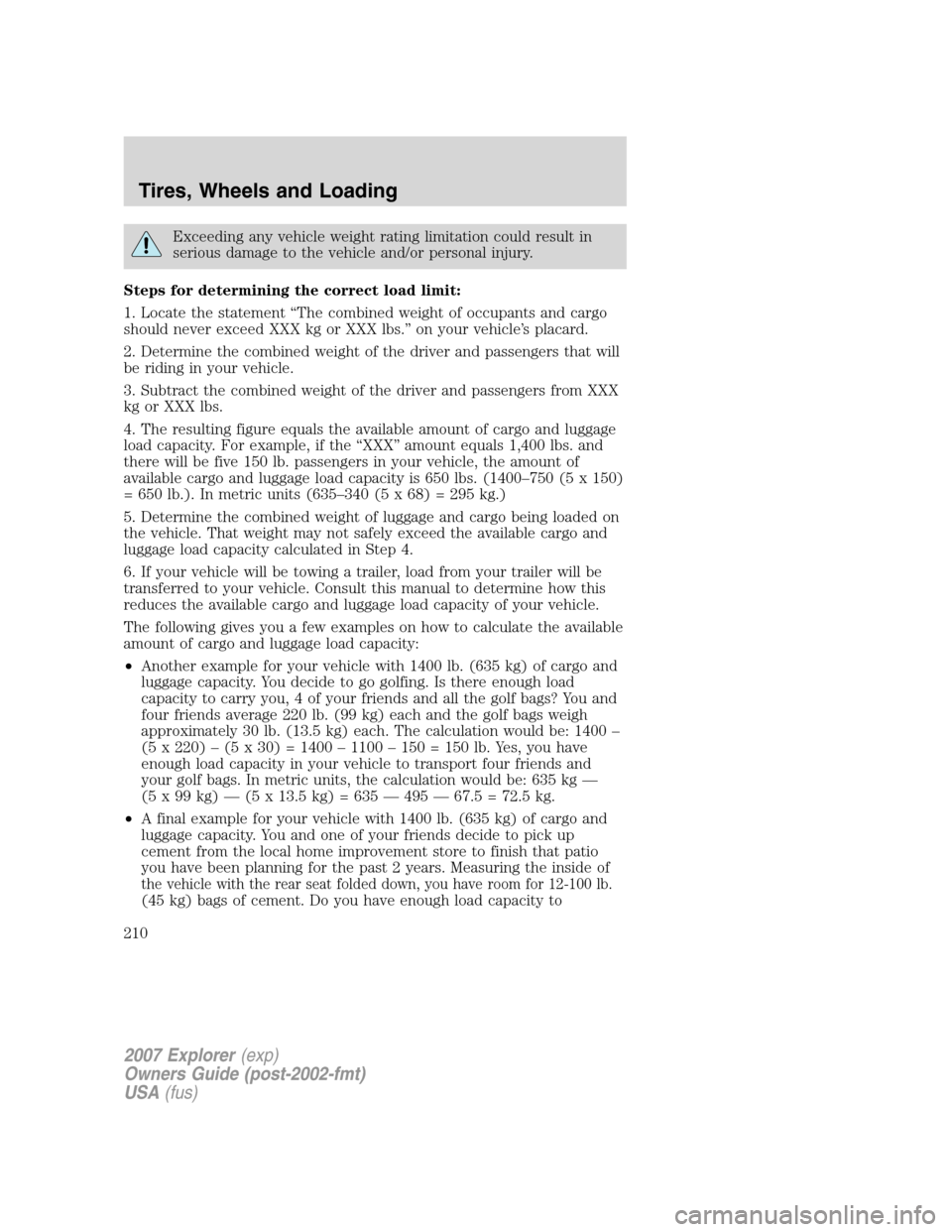 FORD EXPLORER 2007 4.G Owners Manual Exceeding any vehicle weight rating limitation could result in
serious damage to the vehicle and/or personal injury.
Steps for determining the correct load limit:
1. Locate the statement “The combin