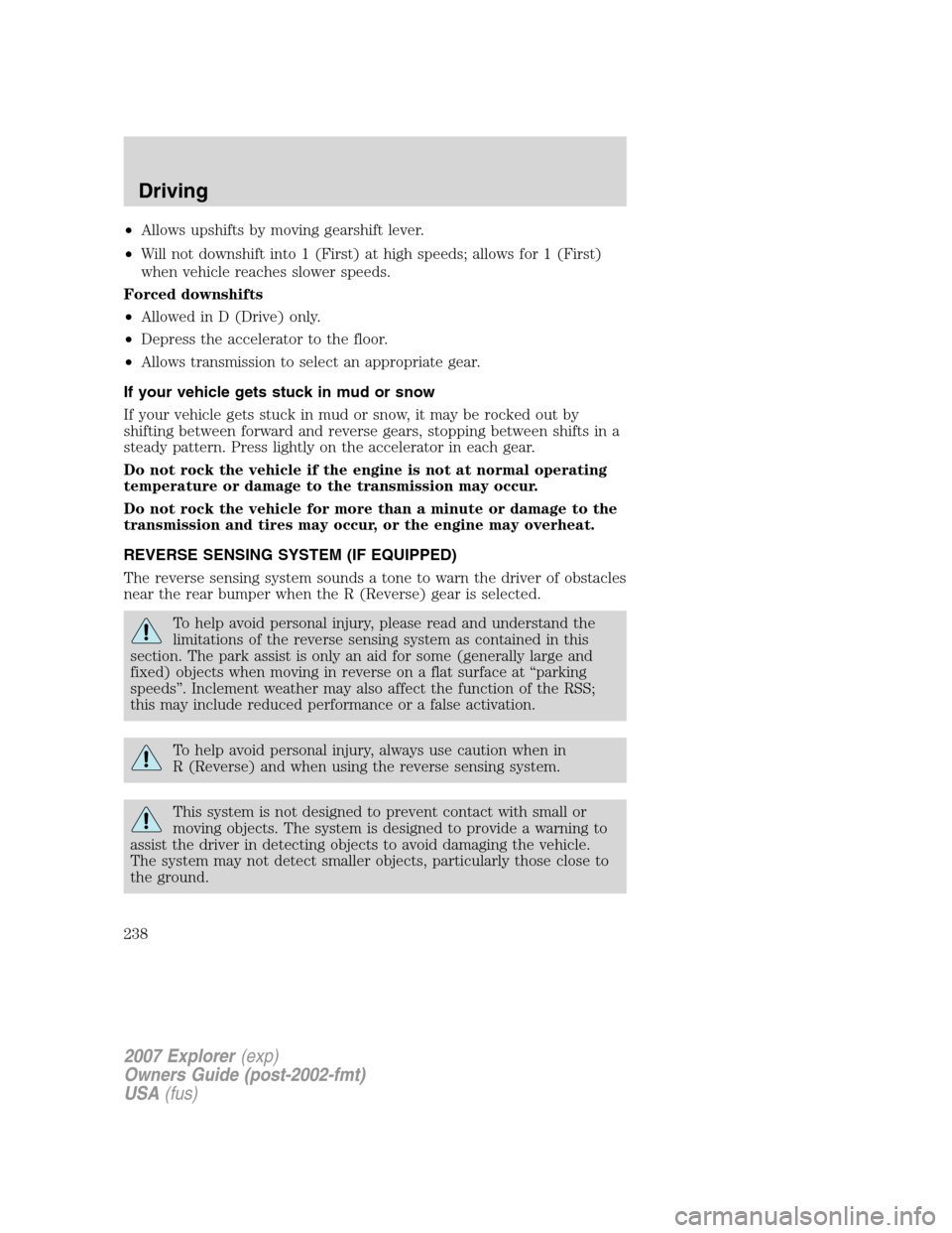 FORD EXPLORER 2007 4.G Owners Manual •Allows upshifts by moving gearshift lever.
•Will not downshift into 1 (First) at high speeds; allows for 1 (First)
when vehicle reaches slower speeds.
Forced downshifts
•Allowed in D (Drive) on