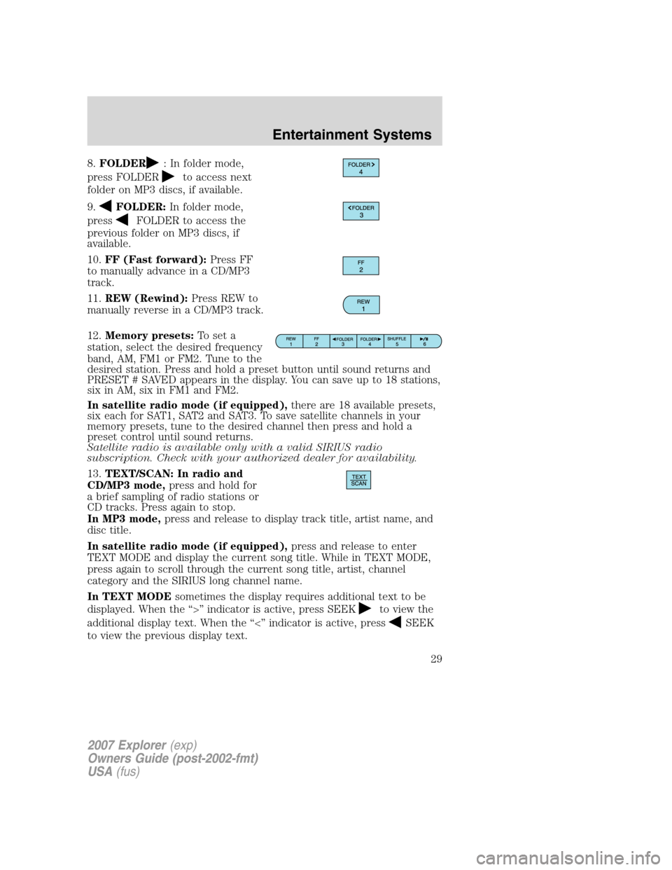 FORD EXPLORER 2007 4.G Owners Manual 8.FOLDER: In folder mode,
press FOLDER
to access next
folder on MP3 discs, if available.
9.
FOLDER:In folder mode,
press
FOLDER to access the
previous folder on MP3 discs, if
available.
10.FF (Fast fo