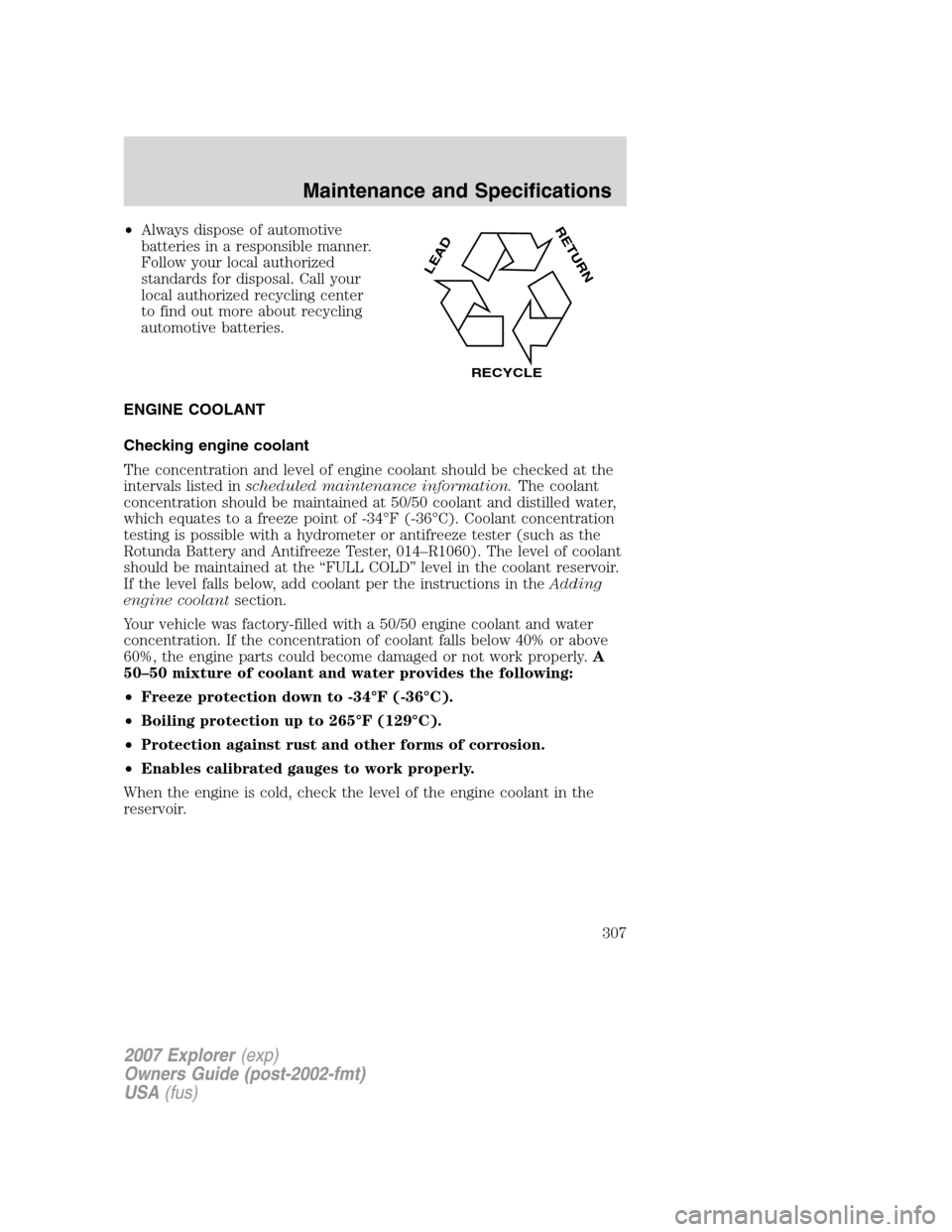 FORD EXPLORER 2007 4.G Owners Manual •Always dispose of automotive
batteries in a responsible manner.
Follow your local authorized
standards for disposal. Call your
local authorized recycling center
to find out more about recycling
aut