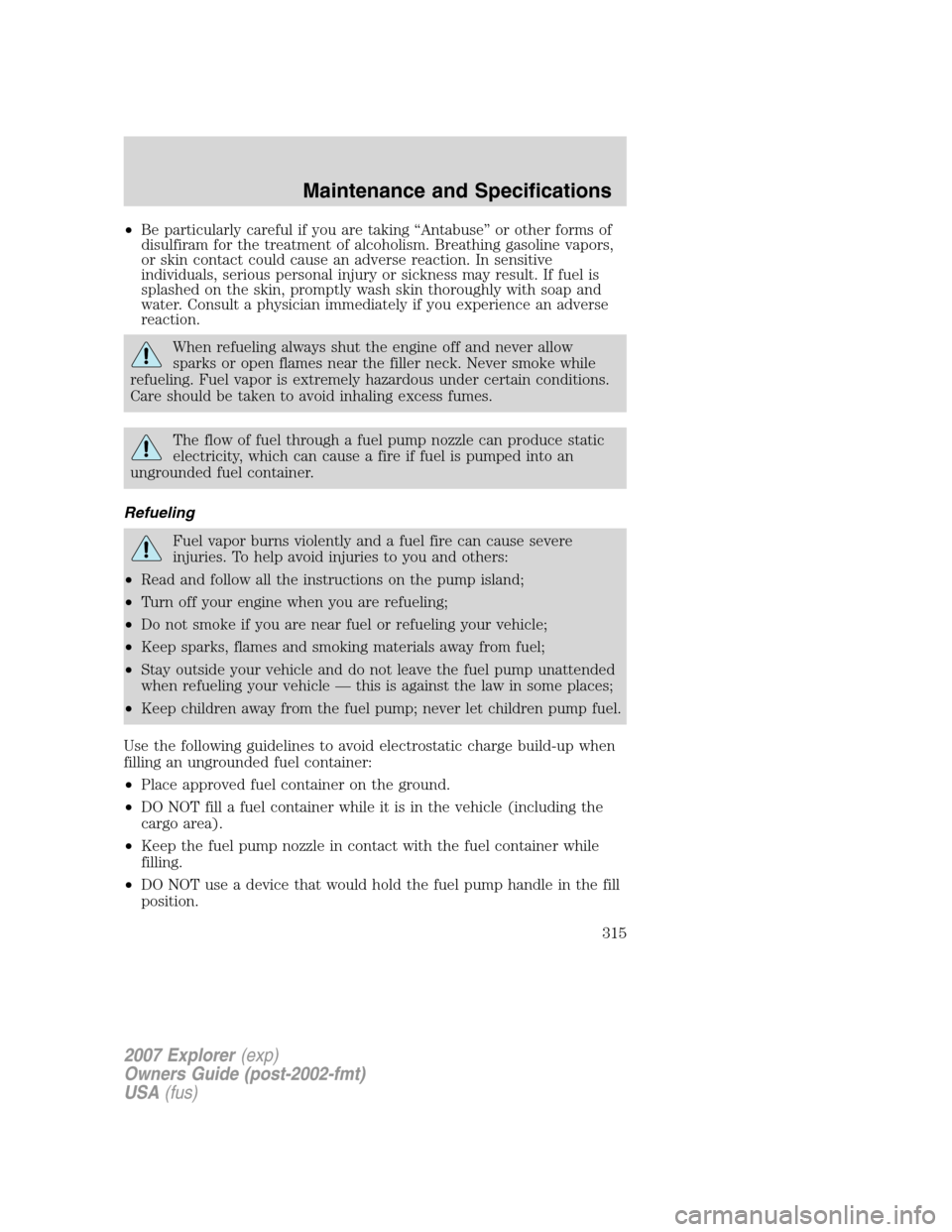 FORD EXPLORER 2007 4.G Owners Manual •Be particularly careful if you are taking “Antabuse” or other forms of
disulfiram for the treatment of alcoholism. Breathing gasoline vapors,
or skin contact could cause an adverse reaction. In