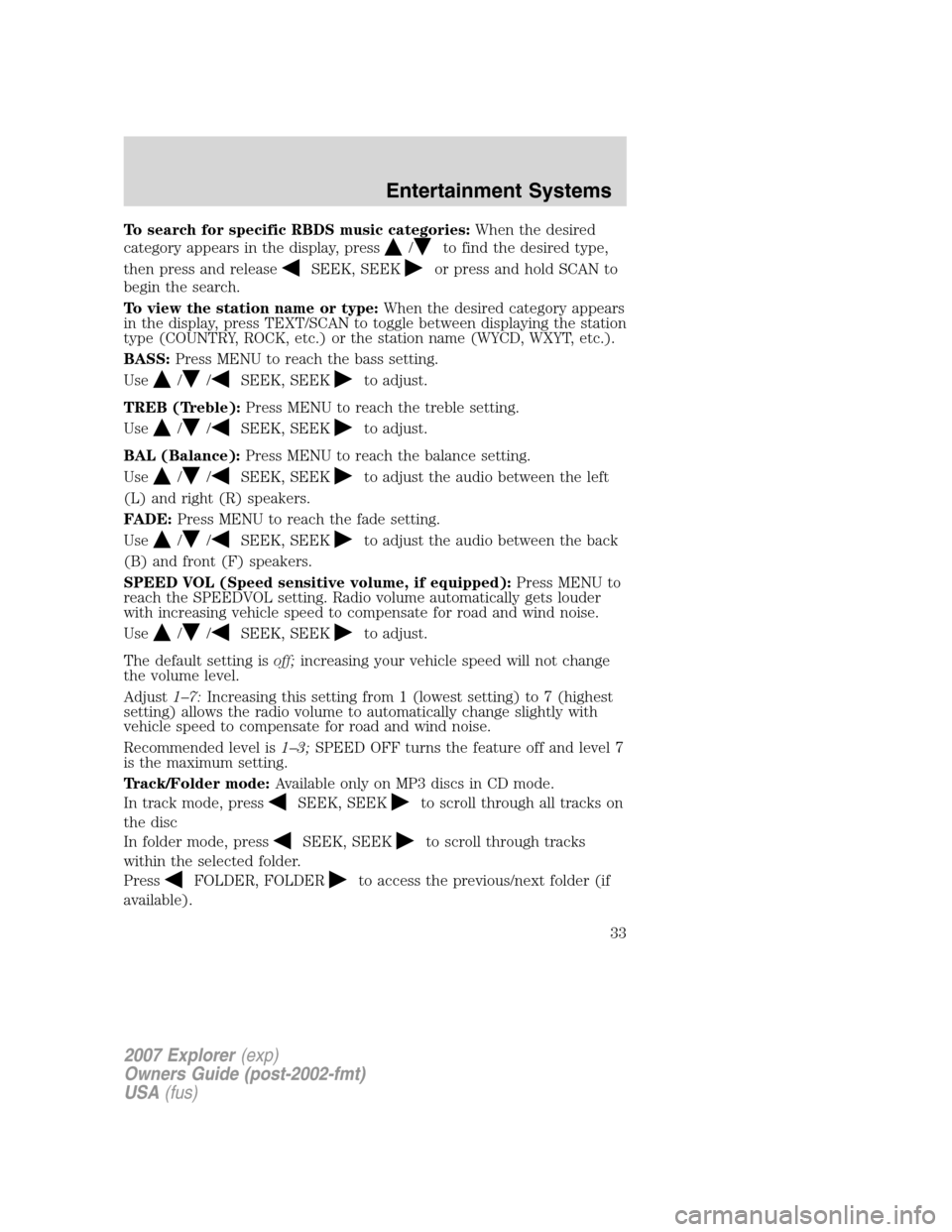 FORD EXPLORER 2007 4.G Owners Manual To search for specific RBDS music categories:When the desired
category appears in the display, press
/to find the desired type,
then press and release
SEEK, SEEKor press and hold SCAN to
begin the sea