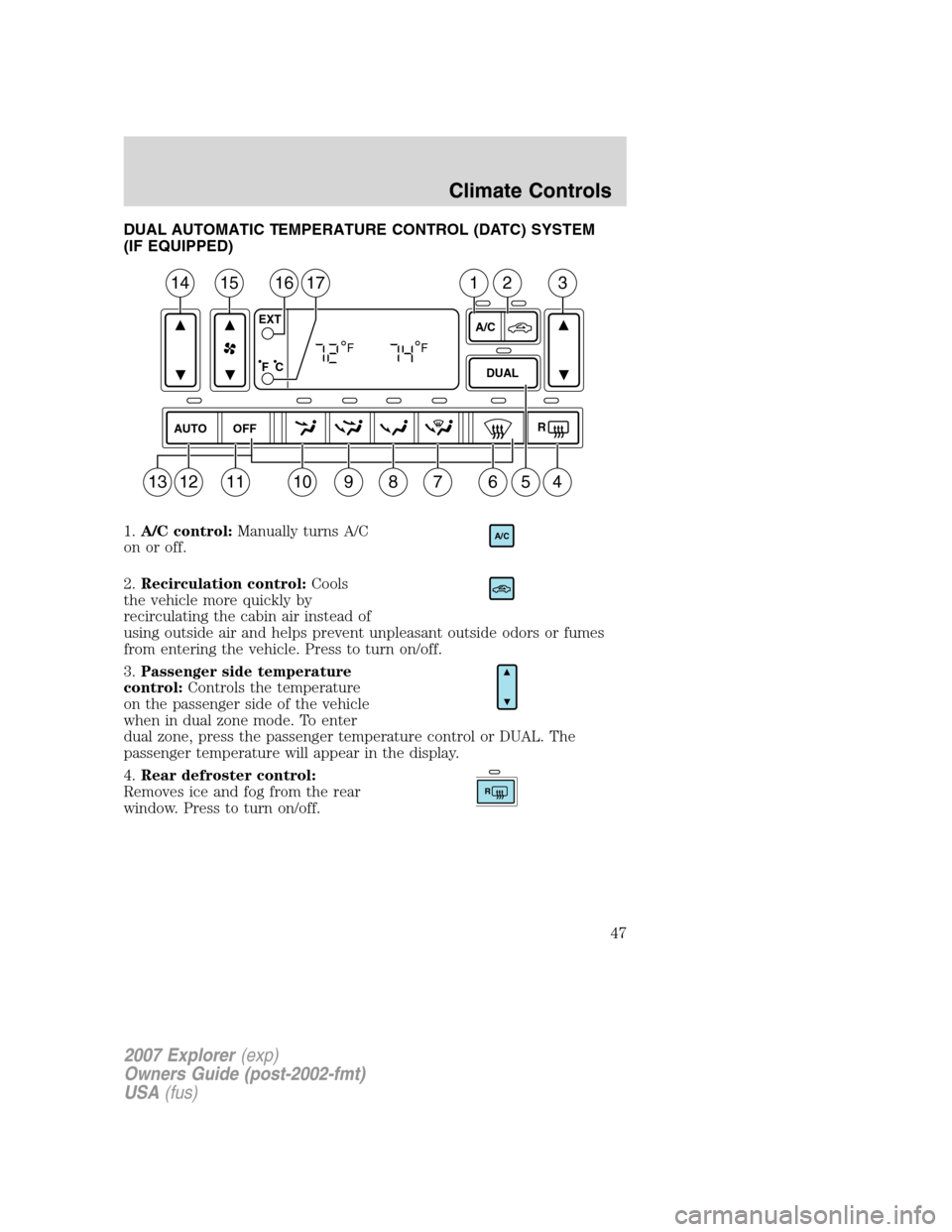 FORD EXPLORER 2007 4.G Owners Manual DUAL AUTOMATIC TEMPERATURE CONTROL (DATC) SYSTEM
(IF EQUIPPED)
1.A/C control:Manually turns A/C
on or off.
2.Recirculation control:Cools
the vehicle more quickly by
recirculating the cabin air instead