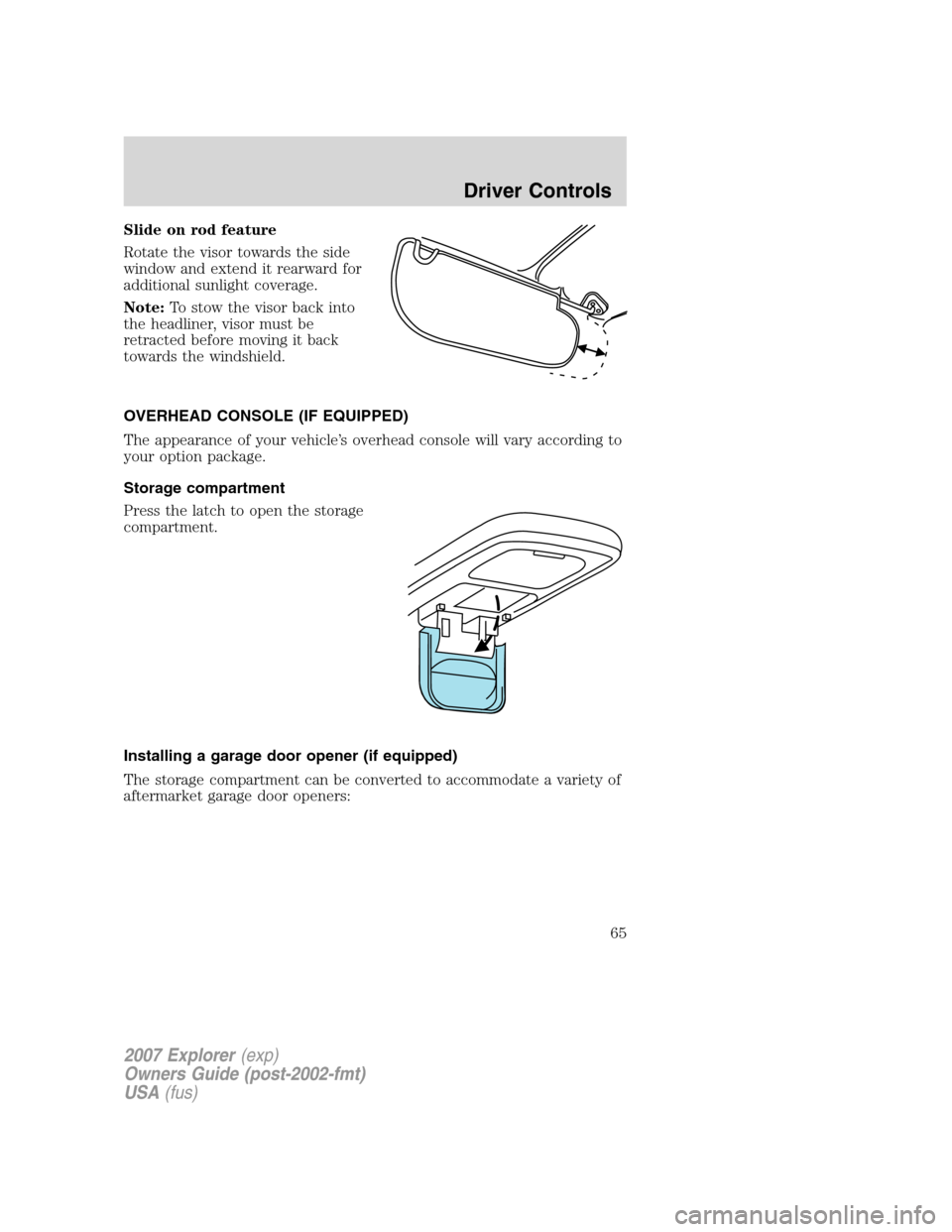 FORD EXPLORER 2007 4.G Owners Manual Slide on rod feature
Rotate the visor towards the side
window and extend it rearward for
additional sunlight coverage.
Note:To stow the visor back into
the headliner, visor must be
retracted before mo