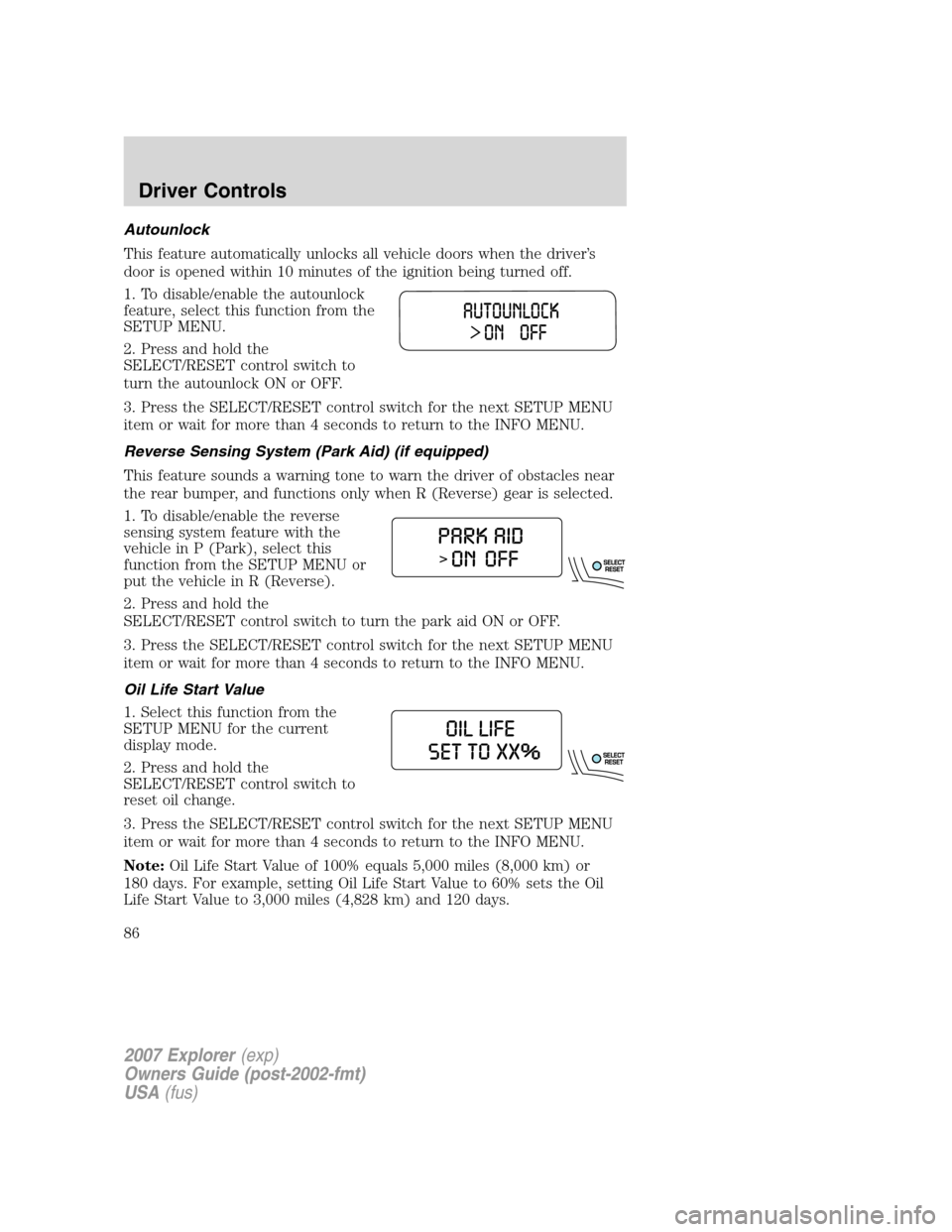 FORD EXPLORER 2007 4.G Owners Manual Autounlock
This feature automatically unlocks all vehicle doors when the driver’s
door is opened within 10 minutes of the ignition being turned off.
1. To disable/enable the autounlock
feature, sele