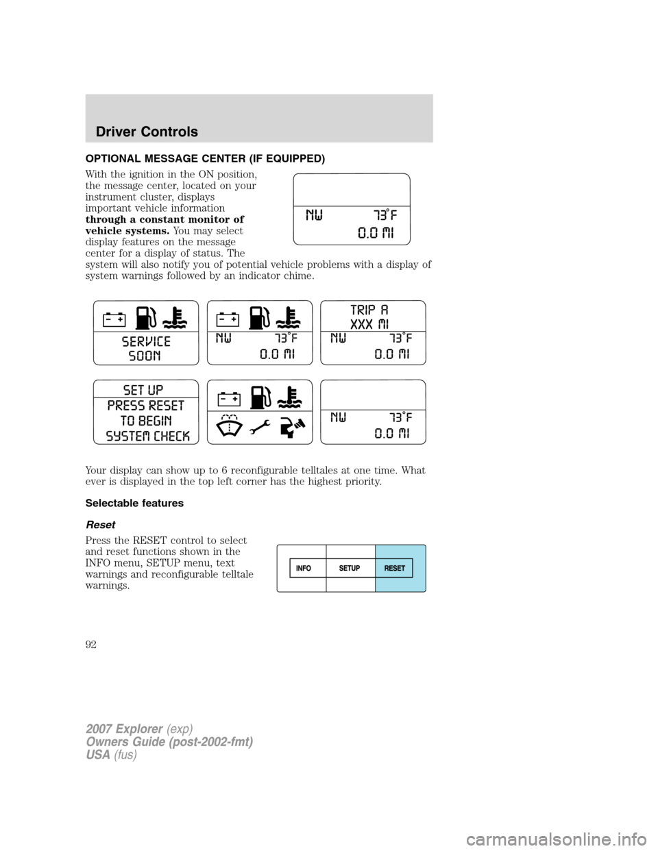 FORD EXPLORER 2007 4.G Owners Manual OPTIONAL MESSAGE CENTER (IF EQUIPPED)
With the ignition in the ON position,
the message center, located on your
instrument cluster, displays
important vehicle information
through a constant monitor of