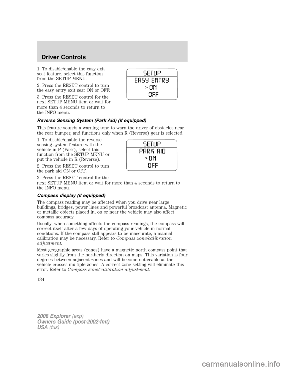 FORD EXPLORER 2008 4.G Owners Manual 1. To disable/enable the easy exit
seat feature, select this function
from the SETUP MENU.
2. Press the RESET control to turn
the easy entry exit seat ON or OFF.
3. Press the RESET control for the
nex