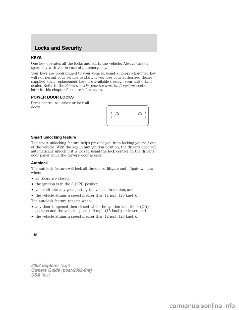 FORD EXPLORER 2008 4.G Owners Manual KEYS
One key operates all the locks and starts the vehicle. Always carry a
spare key with you in case of an emergency.
Your keys are programmed to your vehicle; using a non-programmed key
will not per FORD EXPLORER 2008 4.G Owners Manual KEYS
One key operates all the locks and starts the vehicle. Always carry a
spare key with you in case of an emergency.
Your keys are programmed to your vehicle; using a non-programmed key
will not per