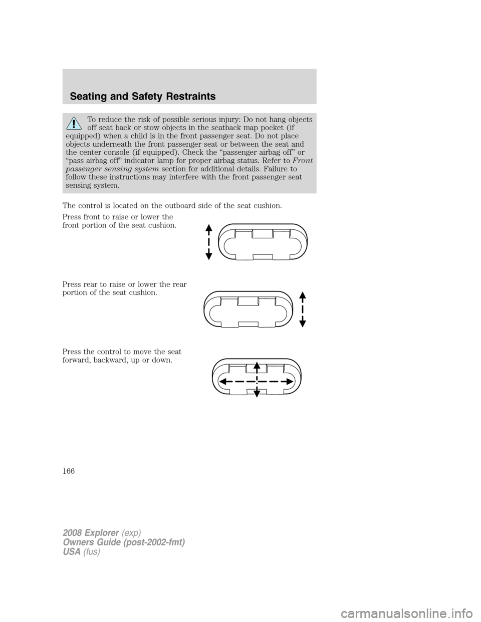 FORD EXPLORER 2008 4.G Owners Manual To reduce the risk of possible serious injury: Do not hang objects
off seat back or stow objects in the seatback map pocket (if
equipped) when a child is in the front passenger seat. Do not place
obje